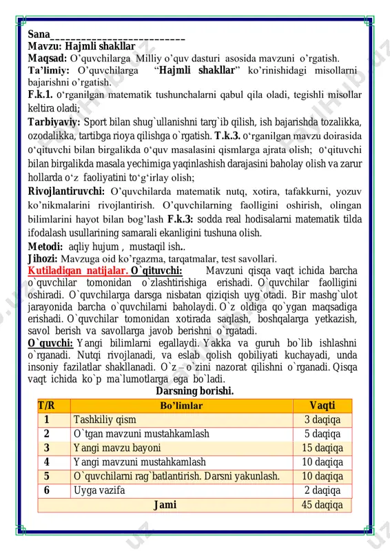 ma`lumotlarga ega bo`ladi. darsning borishi. t/r bo’limlar vaqti 1 tashkiliy qism 3 daqiqa 2 o`tgan mavzuni mustahkamlash 5 daqiqa 3 yangi mavzu bayoni 15 daqiqa 4 yangi mavzuni mustahkamlash 10 daqiqa 5 o`quvchilarni rag`batlantirish. darsni yakunlash. 10 daqiqa 6 uyga vazifa 2 daqiqa jami 45 daqiqa matematika faniga xissa qo’shgan olimlar ii. o`tgan mavzuni mustahkamlash. o`tilgan mavzu yuzasidan savol-javob o`tkazish, uy vazifasini bajarilishini tahlili o`tkazilib no`to`g`ri bajarilgan misollar yuzasidan ko`rsatma beraman. iii yangi mavzu bayoni 1. shakllarni ikki guruhga bo‘ling. ularni qanday xossaga asoslanib guruhlarga bo'lish mumkin? 1 2 2 2 1 2 1 2 1 hajmli shakllar 1 raqami bilan va yassi shakllar 2 raqami bilan 2. hajmli shakllarga qarang. tevarak atrofingizdagi predmetlar orasidan bu shakllarga o'xshashlarini toping. 3. o‘quvchilar plastilindan 38 ta shakl yasashdi. ular orasida 14 ta shar va 13 ta piramida bor, qolganlari esa kublar. 0‘quvchilar nechta kub yasashgan? 38 – ( 14 + 13) = …