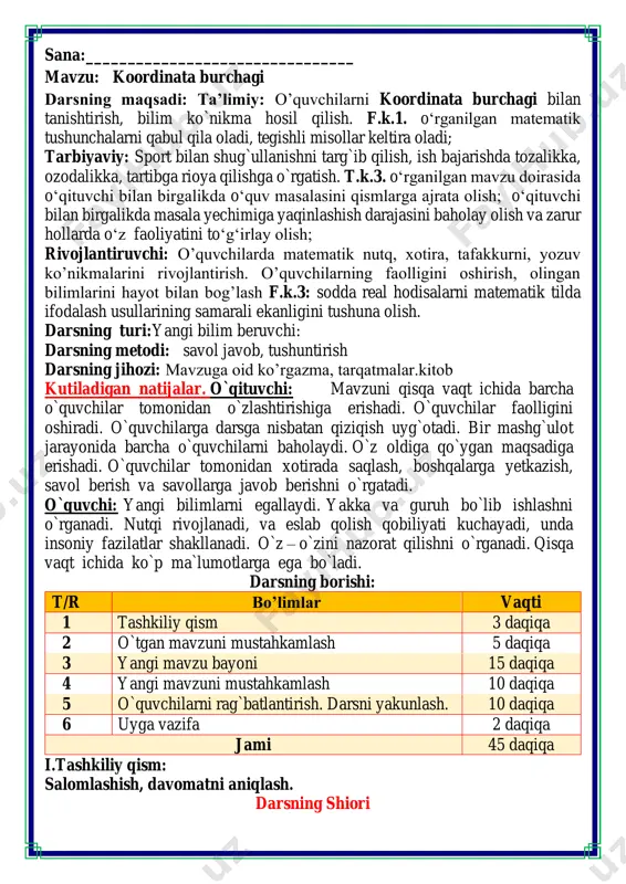 rishi: t/r bo’limlar vaqti 1 tashkiliy qism 3 daqiqa 2 o`tgan mavzuni mustahkamlash 5 daqiqa 3 yangi mavzu bayoni 15 daqiqa 4 yangi mavzuni mustahkamlash 10 daqiqa 5 o`quvchilarni rag`batlantirish. darsni yakunlash. 10 daqiqa 6 uyga vazifa 2 daqiqa jami 45 daqiqa i.tashkiliy qism: salomlashish, davomatni aniqlash. darsning shiori navbatchi axborotini tinglash (bu jarayon ingliz tilida quyidagicha o`tkazilishi mumkin ). o`qituvchi:- good morning pupils! o`quvchilar-:good morning! o`qituvchi: -who is on duty today? o`quvchi:- i am on duty today.my name is davlatbek. o`qituvchi:- who is absent? o`quvchi: -all pupils are here. -bolajonlar, matematika fani nimani o‘rgatadi? -sanashni, hisoblashni fikrlashni, o‘ylashni masalalar yechishni noma’lumni topishni. og‘irlik, uzunlikni vaqt, masofa, tezlikni ko‘paytirish, bo‘lishni perimetr, yuzani topishni, taqqoslashni burchak, tomon, shaklni o‘rgatar matematika bel bog‘lab doim tikka. matematika faniga xissa qo’shgan olimlar ii. o`tgan mavzuni mustahkamlash.o’quvchilarni bilim va ko’nikmalari tekshiriladi savollar orqali uyga berilgan vazifa so’ralib o’quvchilar baholanadi. 10. tengsizliklarning o'ng tomonini hisoblang va …