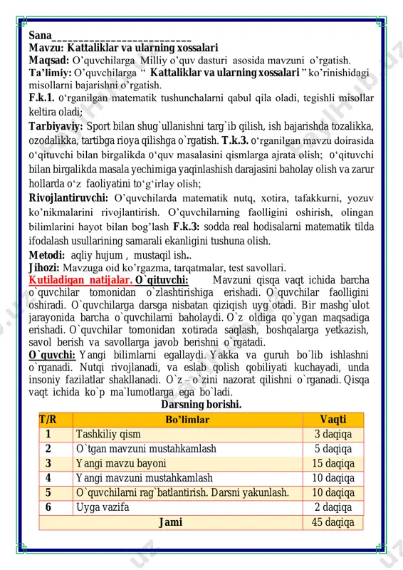 hni o`rganadi. qisqa vaqt ichida ko`p ma`lumotlarga ega bo`ladi. darsning borishi. t/r bo’limlar vaqti 1 tashkiliy qism 3 daqiqa 2 o`tgan mavzuni mustahkamlash 5 daqiqa 3 yangi mavzu bayoni 15 daqiqa 4 yangi mavzuni mustahkamlash 10 daqiqa 5 o`quvchilarni rag`batlantirish. darsni yakunlash. 10 daqiqa 6 uyga vazifa 2 daqiqa jami 45 daqiqa i.tashkiliy qism: salomlashish, davomatni aniqlash. darsning shiori navbatchi axborotini tinglash (bu jarayon ingliz tilida quyidagicha o`tkazilishi mumkin ). o`qituvchi:- good morning pupils! o`quvchilar-:good morning! o`qituvchi: -who is on duty today? o`quvchi:- i am on duty today.my name is _____________. o`qituvchi:- who is absent? o`quvchi: -all pupils are here. -bolajonlar, matematika fani nimani o‘rgatadi? -sanashni, hisoblashni fikrlashni, o‘ylashni masalalar yechishni noma’lumni topishni. og‘irlik, uzunlikni vaqt, masofa, tezlikni ko‘paytirish, bo‘lishni perimetr, yuzani topishni, taqqoslashni burchak, tomon, shaklni o‘rgatar matematika bel bog‘lab doim tikka. matematika faniga xissa qo’shgan olimlar ii. o`tgan mavzuni mustahkamlash. o`tilgan mavzu yuzasidan savol-javob o`tkazish, uy vazifasini bajarilishini …