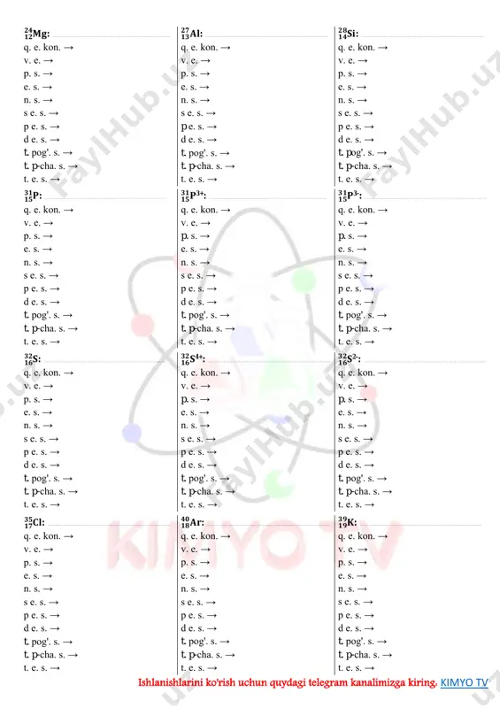 𝐚𝟏𝟏 𝟐𝟑 : …………………………………………………………………………… q. e. kon. → v. e. → p. s. → e. s. → n. s. → s e. s. → p e. s. → d e. s. → t. pog'. s. → t. p-cha. s. → t. e. s. → https://t.me/joinchat/aaaaafpdk1rknpqbrl4mca ishlanishlarini ko'rish uchun quydagi telegram kanalimizga kiring: kimyo tv 𝐌𝐠𝟏𝟐 𝟐𝟒 : ………………………………………………………………………… q. e. kon. → v. e. → p. s. → e. s. → n. s. → s e. s. → p e. s. → d e. s. → t. pog'. s. → t. p-cha. s. → t. e. s. → 𝐀𝐥𝟏𝟑 𝟐𝟕 : …………………………………………………………………………… q. e. kon. → v. e. → p. s. → e. s. → n. s. → s e. s. → p e. s. → d e. s. → t. pog'. s. → t. p-cha. s. → t. e. s. → 𝐒𝐢𝟏𝟒 𝟐𝟖 : …………………………………………………………………………… q. e. kon. → …