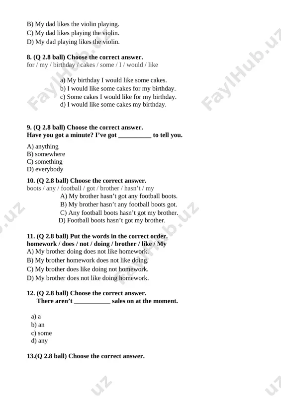 ng not homework. d) my brother does not like doing homework. 12. (q 2.8 ball) choose the correct answer. there aren’t ___________ sales on at the moment. a) a b) an c) some d) any 13.(q 2.8 ball) choose the correct answer. did you _______ for a tv company last year? a) working b) work c) worked d) works 14.(q 2.8 ball) choose the correct answer. my family loves ___________(make) pizza. a) make b) to making c) making d) made 15.(m) read the text and choose the correct statement. travelling the world today, many people travel around the world. it isn’t difficult or expensive. we know a lot about places that are far away. but in the past, it was very different. read on to find out about two famous travellers from history. ibn battuta was born in morocco in 1304. when he was a young man, battuta studied and …