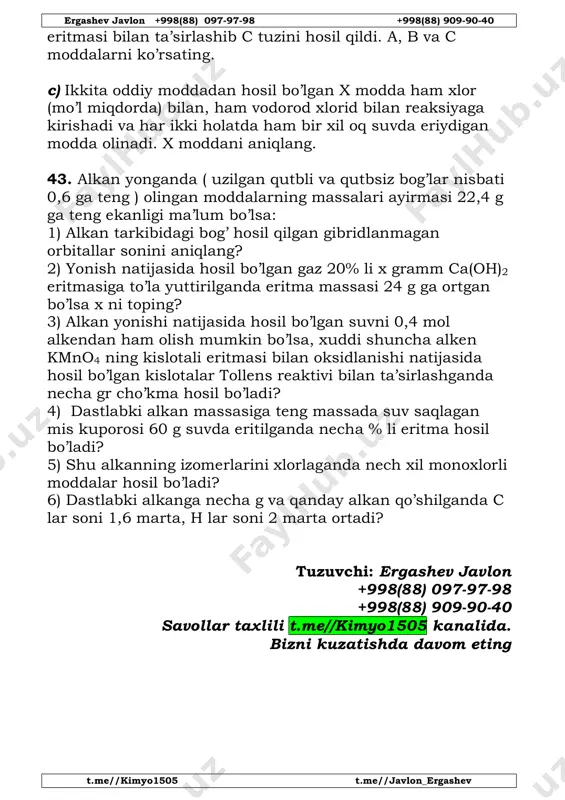 a’sirlashib c tuzini hosil qildi. a, b va c moddalarni ko’rsating. c) ikkita oddiy moddadan hosil bo’lgan x modda ham xlor (mo’l miqdorda) bilan, ham vodorod xlorid bilan reaksiyaga kirishadi va har ikki holatda ham bir xil oq suvda eriydigan modda olinadi. x moddani aniqlang. 43. alkan yonganda ( uzilgan qutbli va qutbsiz bog’lar nisbati 0,6 ga teng ) olingan moddalarning massalari ayirmasi 22,4 g ga teng ekanligi ma’lum bo’lsa: 1) alkan tarkibidagi bog’ hosil qilgan gibridlanmagan orbitallar sonini aniqlang? 2) yonish natijasida hosil bo’lgan gaz 20% li x gramm ca(oh)2 eritmasiga to’la yuttirilganda eritma massasi 24 g ga ortgan bo’lsa x ni toping? 3) alkan yonishi natijasida hosil bo’lgan suvni 0,4 mol alkendan ham olish mumkin bo’lsa, xuddi shuncha alken kmno4 ning kislotali eritmasi bilan oksidlanishi natijasida hosil bo’lgan kislotalar tollens reaktivi bilan ta’sirlashganda necha gr cho’kma hosil bo’ladi? 4) dastlabki alkan massasiga teng massada suv saqlagan mis kuporosi …