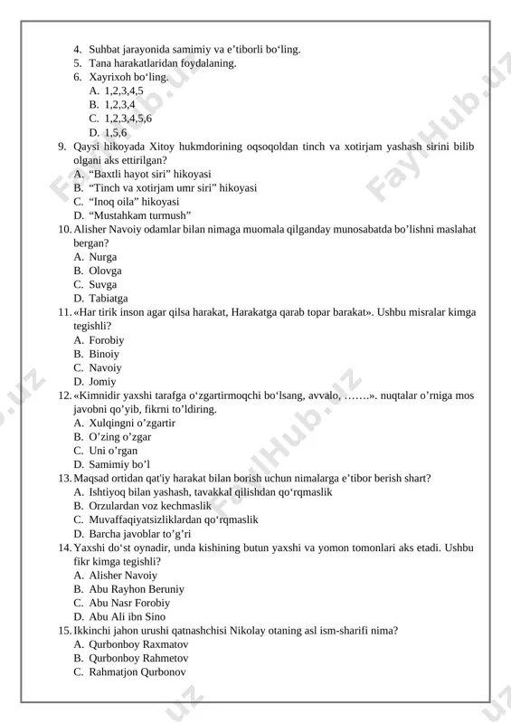 omala qilganday munosabatda bo’lishni maslahat bergan? a. nurga b. olovga c. suvga d. tabiatga 11. «har tirik inson agar qilsa harakat, harakatga qarab topar barakat». ushbu misralar kimga tegishli? a. forobiy b. binoiy c. navoiy d. jomiy 12. «kimnidir yaxshi tarafga o‘zgartirmoqchi bo‘lsang, avvalo, …….». nuqtalar o’rniga mos javobni qo’yib, fikrni to’ldiring. a. xulqingni o’zgartir b. o’zing o’zgar c. uni o’rgan d. samimiy bo’l 13. maqsad ortidan qat'iy harakat bilan borish uchun nimalarga e’tibor berish shart? a. ishtiyoq bilan yashash, tavakkal qilishdan qo‘rqmaslik b. orzulardan voz kechmaslik c. muvaffaqiyatsizliklardan qo‘rqmaslik d. barcha javoblar to’g’ri 14. yaxshi do‘st oynadir, unda kishining butun yaxshi va yomon tomonlari aks etadi. ushbu fikr kimga tegishli? a. alisher navoiy b. abu rayhon beruniy c. abu nasr forobiy d. abu ali ibn sino 15. ikkinchi jahon urushi qatnashchisi nikolay otaning asl ism-sharifi nima? a. qurbonboy raxmatov b. qurbonboy rahmetov c. rahmatjon qurbonov d. qurbonboy rustamov 16. …