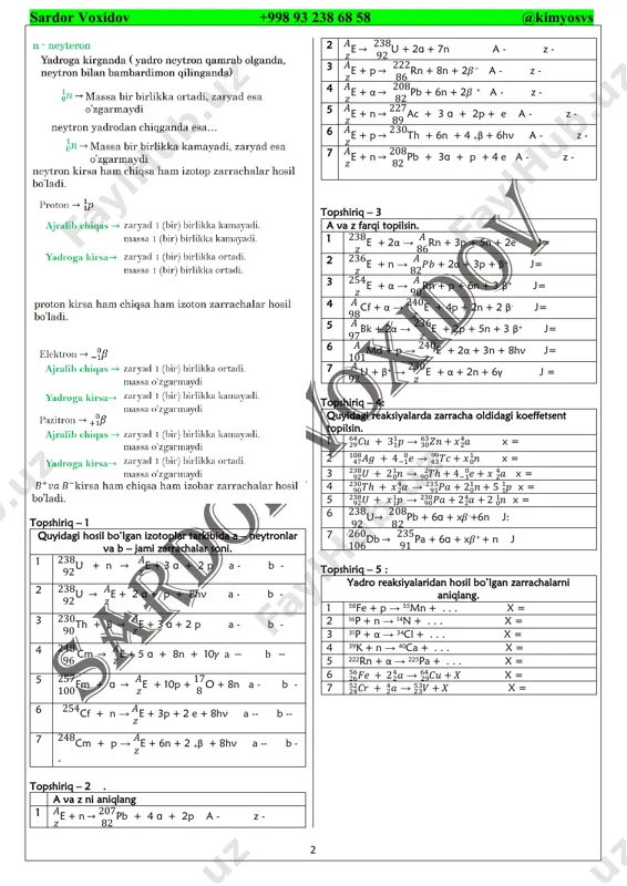 elementlar deyiladi. bular z=43, 61 va 84 — 105 elementlardir. 1919-yilda rezerford azot atomlarining yadrolarini α- zarrachalar bilan bombardimon qilib, birinchi marta sun’iy ravishda yadro reaksiyasini amalga oshirdi: d.i. mendeleyev davriy sistemasida urandan keyin turgan (transuran) elementlari radioaktiv hisoblanadi.ular turg‘un izotoplarga ega mas.yadro parchalanishi hodisasi hisobiga bunday elementlar atomlari nisbatan turg‘un atomga aylanadi. atom yadrolarining bo‘linishi ularga elementar zarrachalar, ko‘proq neytronlar ta’sirida bo‘ladi. uran – 235 yadrosining bo‘lishini quyidagicha yozsa bo‘ladi: radioaktiv preparatlar ko‘p kasalliklarni davolashda va kasallik sabablarini aniqlashda keng qo‘llaniladi. saraton kasalligidagi xavfli o‘smalar borligini aniqlash uchun o‘smalardagi to‘qimalarning radioaktiv elementlarni yutib qolish xossasidan foydalaniladi. masalan, xavfli o‘smalarni aniqlashda nishonlangan fosfor – 32 izotopi bo‘lgan natriy fosfati ishlatiladi. agar yodning – 131 izotopi bo‘lgan natriy yodid qo‘llanilganda qalqonsimon bezdagi kasalliklarni tahlil qilishda foydalaniladi. xronik leykozni davolashda, nishonlangan fosfor-32 izotopi, ruh-65 va oltin-198 nuklidlari va natriy fosfati buyuriladi. radioaktiv kobalt-60 izotopi tarqatadigan γ-nurlar bilan saraton kasalliklarini davolashadi. bu izotop …