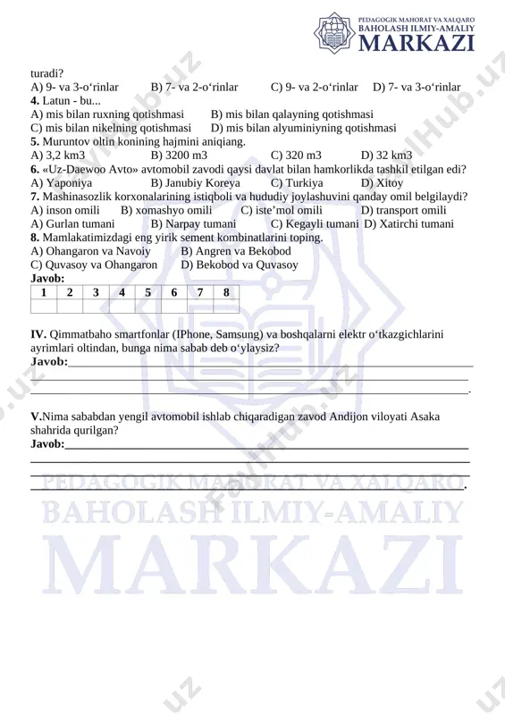 n hamkorlikda tashkil etilgan edi? a) yaponiya b) janubiy koreya c) turkiya d) xitoy 7. mashinasozlik korxonalarining istiqboli va hududiy joylashuvini qanday omil belgilaydi? a) inson omili b) xomashyo omili c) iste’mol omili d) transport omili a) gurlan tumani b) narpay tumani c) kegayli tumani d) xatirchi tumani 8. mamlakatimizdagi eng yirik sement kombinatlarini toping. a) ohangaron va navoiy b) angren va bekobod c) quvasoy va ohangaron d) bekobod va quvasoy javob: 1 2 3 4 5 6 7 8 iv. qimmatbaho smartfonlar (iphone, samsung) va boshqalarni elektr o‘tkazgichlarini ayrimlari oltindan, bunga nima sabab deb o‘ylaysiz? [bookmark: _hlk182255932]javob:____________________________________________________________________________________________________________________________________________________________________________________________________. v.nima sababdan yengil avtomobil ishlab chiqaradigan zavod andijon viloyati asaka shahrida qurilgan? javob:_________________________________________________________________________________________________________________________________________________________________________________________________________________________________________________________________________________________________. image5.png image6.png image7.png image8.png image9.png image10.png image11.png image12.png image13.png image14.png image15.png image16.png image17.png image18.png image19.png image20.png image21.png image22.png image1.png image2.png image3.png image4.png image23.png image24.png