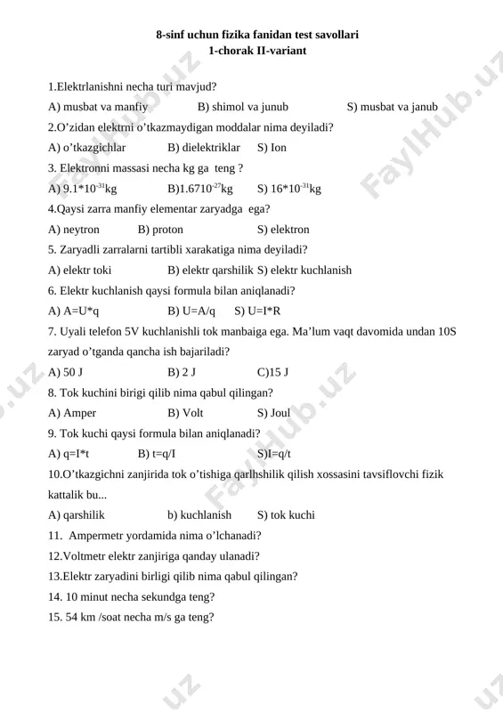 /q s) u=i*r 7. uyali telefon 5v kuchlanishli tok manbaiga ega. ma’lum vaqt davomida undan 10s zaryad o’tganda qancha ish bajariladi? a) 50 j b) 2 j c)15 j 8. tok kuchini birigi qilib nima qabul qilingan? a) amper b) volt s) joul 9. tok kuchi qaysi formula bilan aniqlanadi? a) q=i*t b) t=q/i s)i=q/t 10.o’tkazgichni zanjirida tok o’tishiga qarlhshilik qilish xossasini tavsiflovchi fizik kattalik bu... a) qarshilik b) kuchlanish s) tok kuchi 11. ampermetr yordamida nima o’lchanadi? 12.voltmetr elektr zanjiriga qanday ulanadi? 13.elektr zaryadini birligi qilib nima qabul qilingan? 14. 10 minut necha sekundga teng? 15. 54 km /soat necha m/s ga teng? 9-sinf uchun fizika fanidan test savollari 1-chorak i-variant 1.fizika so’zini fanga kiritgan olim a) aristotel b) demokrat s) beruniy 2.suyuqlik yoki pardagi atom va molekulalarni to’xtovsiz va tartibsiz xarakati nima deyiladi? a) tebranma harakat b) xaotik harakat s) aylanma harakat 3.moddani kimyoviy xossasini o’zida saqlab qoladigan …