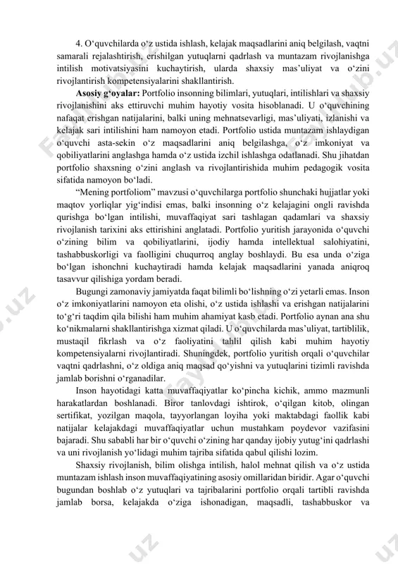 li ravishda harakat qilish mumkinligini amaliy misollar asosida ko‘rsatish. 3. zamonaviy jamiyatda portfolio yuritishning ahamiyati, grant dasturlari, tanlovlar va kasbiy faoliyatdagi o‘rni haqida aniq tushuncha berish, raqamli va elektron portfolio yaratish imkoniyatlari bilan tanishtirish. 4. o‘quvchilarda o‘z ustida ishlash, kelajak maqsadlarini aniq belgilash, vaqtni samarali rejalashtirish, erishilgan yutuqlarni qadrlash va muntazam rivojlanishga intilish motivatsiyasini kuchaytirish, ularda shaxsiy mas’uliyat va o‘zini rivojlantirish kompetensiyalarini shakllantirish. asosiy g‘oyalar: portfolio insonning bilimlari, yutuqlari, intilishlari va shaxsiy rivojlanishini aks ettiruvchi muhim hayotiy vosita hisoblanadi. u o‘quvchining nafaqat erishgan natijalarini, balki uning mehnatsevarligi, mas’uliyati, izlanishi va kelajak sari intilishini ham namoyon etadi. portfolio ustida muntazam ishlaydigan o‘quvchi asta-sekin o‘z maqsadlarini aniq belgilashga, o‘z imkoniyat va qobiliyatlarini anglashga hamda o‘z ustida izchil ishlashga odatlanadi. shu jihatdan portfolio shaxsning o‘zini anglash va rivojlantirishida muhim pedagogik vosita sifatida namoyon bo‘ladi. “mening portfoliom” mavzusi o‘quvchilarga portfolio shunchaki hujjatlar yoki maqtov yorliqlar yig‘indisi emas, balki insonning o‘z kelajagini ongli ravishda qurishga …