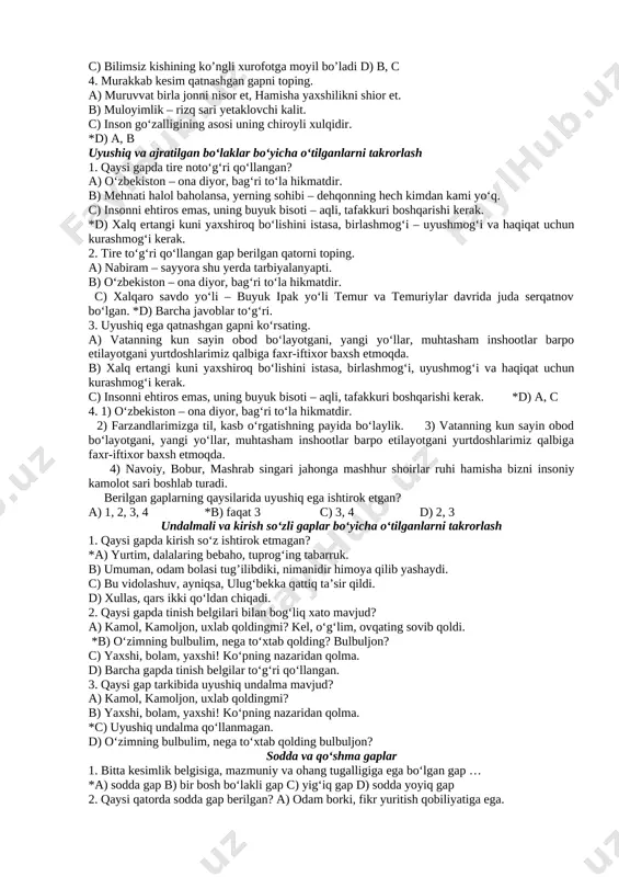 boshlangay, odatda, tonglar, sukutdan uzulgay gulduros, bonglar. boshing bukma sira, xokisor banda, erta ruhing topgay oliy ohanglar. ushbu to‘rtlikda qo‘llangan so‘z birikmalarining turi va miqdorini aniqlang. a) 3 ta boshqaruv, 3 ta bitishuv b) 2 ta boshqaruv, 1 ta moslashuv, 3 ta bitishuv c) 4 ta boshqaruv, 4 ta bitishuv, 1 ta moslashuv *d) 4 ta boshqaruv, 4 ta bitishuv gap bo‘laklari bo‘yicha o‘tilganlarni takrorlash 1. odamlarsiz yashama, odamlar orasida bo‘l, odamlar aybini ko‘rma, o‘z aybingni ko‘r. ushbu gapda ifodalangan egani ko‘rsating. a) odamlar *b) ega ifodalanmagan c) odamlarsiz d) aybini 2. odamlarsiz yashama, odamlar orasida bo‘l, odamlar aybini ko‘rma, o‘z aybingni ko‘r. berilgan gapda aniqlovchining qaysi turi qo‘llangan? *a) 2 ta qaratqich aniqlovchi b) 1 ta sifatlovchi aniqlovchi, 3 ta qaratqich aniqlovchi c) 1 ta sifatlovchi aniqlovchi, 2 ta qaratqich aniqlovchi d) 3 ta qaratqich aniqlovchi 3. qaysi gapda ikkita aniqlovchi ketma-ket qo‘llangan? a) muloyimlik – rizq sari yetaklovchi …