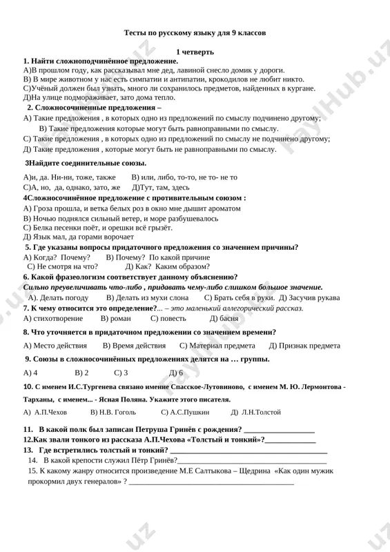 a. ukajite etogo pisatelya. a) a.p.chexov v) n.v. gogol s) a.s.pushkin d) l.n.tolstoy 11. v kakoy polk bil zapisan petrusha grinyov s rojdeniya? __________________ 12.kak zvali tonkogo iz rasskaza a.p.chexova «tolstiy i tonkiy»?_____________ 13. gde vstretilis tolstiy i tonkiy? ________________________________________ 14. v kakoy kreposti slujil pyotr grinyov?______________________________________ 15. k kakomu janru otnositsya proizvedenie m.e saltikova – shedrina «kak odin mujik prokormil dvux generalov» ? __________________________________________ testi po russkomu yaziku dlya 9 klassov 1 chetvert 1. nayti slojnopodchinyonnoe predlojenie. a)v proshlom godu, kak rasskazival mne ded, lavinoy sneslo domik u dorogi. v) v mire jivotnom u nas est simpatii i antipatii, krokodilov ne lyubit nikto. s)uchyoniy doljen bil uznat, mnogo li soxranilos predmetov, naydennix v kurgane. d)na ulitse podmorajivaet, zato doma teplo. 2. slojnosochinennie predlojeniya – a) takie predlojeniya , v kotorix odno iz predlojeniy po smislu podchineno drugomu; v) takie predlojeniya kotorie mogut bit ravnopravnimi po smislu. s) takie predlojeniya …