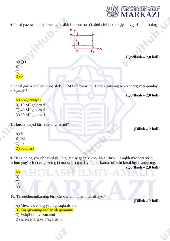 nunini c) issiqlik muvozanatini d) ichki energiya o‘zgarishini 11. massasi 2 kg va harorati 20°c bo‘lgan suvga 3 kg massali va 30°c haroratli suv qo‘shilsa, aralashma harorati qanday bo‘ladi? a) 24°c b) 28°c c) 26°c d) 25°c 12. 1 kg yoqilg‘il batamom yonganda undan ajralib chiqadigan issiqlik miqdoriga nima deyiladi? (bilish – 2 ball) a) moddaning solishtrma issiqlik sig‘imi b) ichki energiya c) solishtirma erish issiqligi d) solishtirma yonish issiqligi 13. tashqi muhitdan issiqlik olmasdan yuz beradigan jarayon qanday ataladi? (bilish – 2 ball) a) qaytar jarayon b) adiabatik jarayon c) qaytmas jarayon d) izotermik jarayon 14. massasi 1 kg bo‘lgan toshko‘mir yonganda chiqaradigan issiqlikni olish uchun, qancha quruq o‘tinni yoqish kerak bo‘ladi? toshko‘mirning solishtirma yonish issiqligi 29 mj/kg, quruq o‘tinning solishtirma yonish issiqligi 10 mj/kg (qo‘llash – 2,8 ball) a) 2,4 kg b) 1,5 kg c) 3,5 kg d) 2,9 kg 15. quyidagi jadvalda muayyan massali yoqilg‘ilar, ularning solishtirma …