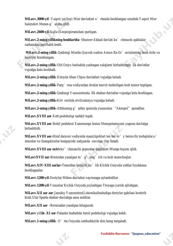 midasi qurilgan. mil.avv.2-ming yillikning boshlarida- shumer-akkad davlati ko’chmachi qabilalar zarbasidan parchalib ketdi. mil.avv.2-ming yillik-qadimgi misrda quyosh xudosi amon-ra fir’avinlarning bosh ilohi va homiysi hisoblangan. mil.avv.2-ming yillik-old osiyo hududida yashagan xalqlarni birlashtirgan ilk davlatlar vujudga kela boshladi. mil.avv.2-ming yillik-xitoyda shan chjou davlatlari vujudga keladi. mil.avv.2-ming yillik-farg’ona vodiysidan ilonlar tasviri tushirilgan tosh tumor topilgan. mil.avv.2-ming yillik-qadimgi yunonistonda ilk shahar-davlatlar vujudga kela boshlagan. mil.avv.2-ming yillik-krit orolida sivilizatisiya vujudga keladi. mil.avv.2-ming yillik-attikaning g’arbiy qismida yuunonlar “akropol”quradilar. mil.avv.xviii asr-xett podsholigi tashkil topdi. mil.avv.xviii asr-bobil podshosi xammurapi butun mesopotamiyani yagona davlatga birlashtirdi. mil.avv.xviii asr-hind daryosi vodiysida manzilgohlari tez-tez ro’y beruvchi toshqinlar,o’ rmonlar va changalzorlar kengayishi natijasida zavolga yuz tutadi. mil.avv.xviii asr oxiri-ko’chmanchi gigsoslar qabilalari misrga hujum qildi. mil.avvxvii asr-bronzdan yasalgan to’g’nog’ich va tosh munchoqlar. mil.avv.xiv-xiii asrlar-temirdan birinchi bo’lib kichik osiyoda xettlar foydalana boshlaganlar. mil.avv.1200-yil-doriylar miken davlatini vayronaga aylantirdilar mil.avv.1200-yil-yunonlar kichik osiyoda joylashgan troyaga yurish qilishgan. mil.avv.xii asr asr-janubiy yunoniston(lokonika)hududiga doriylar qabilasi bostirib kirdi.ular sparta shahar-davlatiga asos …