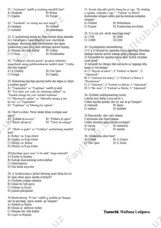 l d) shoh yo`li 13.motridiya firqasiga kim asos solgan? a) motrudiy b)burhoniddin marg`inoniy c) shayx abu mansur d) abu hanifa 12. ulug`bek qurdirgan rasadxona nechi oshyonlik(qavat) edi? a) 5 b) 3 c) 2 d) 4 13.”siyohob” so`zining ma`nosi nima? a) qog`ozi b)qora suv c) obirahmat d) ariq 14. qaysi asardagi qahramonlar mushtlashganda tog` cho`qqisi qulaganday bo`ladi? a) farhod va shirin b) alpomish c) shohnoma d) alpomish 15. “bu asar o`qilganda bu dunyoda hech narsa tasodifiy va g`alat, mantiqsiz yoki adolatsiz emasligiga amin bo`lasiz”. fikr qaysi asar haqida? a) qutadg`u bilig b) qissasi rabg`uziy c) farhod va shirin d) boburnoma 16. qaysi obrazning yuzini bir necha sarvdek tik qomatli gulyuzli qizlardan boshqa odamzod ko`rmasdi? a) barchin b) zebi c) kumush d) shirin 17. sendek menga bir yori jafokor topilmas, mendek senga bir yori vafodor topilmas. ushbu baytda qanday she`riy san`at qo`llandan va raviyni toping? a) tarse` “o” b) tanosub “r” c) …