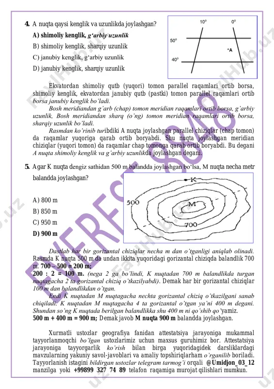 rasmdan ko’rinib turibdiki a nuqta joylashgan parallel chiziqlar (chap tomon) da raqamlar yuqoriga qarab ortib boryabdi. shu nuqta joylashgan meridian chiziqlar (yuqori tomon) da raqamlar chap tomonga qarab ortib boryabdi. bu degani a nuqta shimoliy kenglik va g’arbiy uzunlikda joylashgan degani. 5. agar k nuqta dengiz sathidan 500 m balandda joylashgan bo‘lsa, m nuqta necha metr balandda joylashgan? a) 800 m b) 850 m c) 950 m d) 900 m dastlab har bir gorizantal chiziqlar necha m dan o’tganligi aniqlab olinadi. rasmda k nuqta 500 m da undan ikkita yuqoridagi gorizantal chiziqda balandlik 700 m. 700 – 500 = 200 m; 200 : 2 = 100 m. (nega 2 ga bo’lindi, k nuqtadan 700 m balandlikda turgan nuqtagacha 2 ta gorizantal chiziq o’tkazilyabdi). demak har bir gorizantal chiziqlar 100 m dan balandlikdan o’tgan. endi k nuqtadan m nuqtagacha nechta gorizantal chiziq o’tkazilgani sanab chiqiladi. k nuqtadan m nuqtagacha 4 ta …
