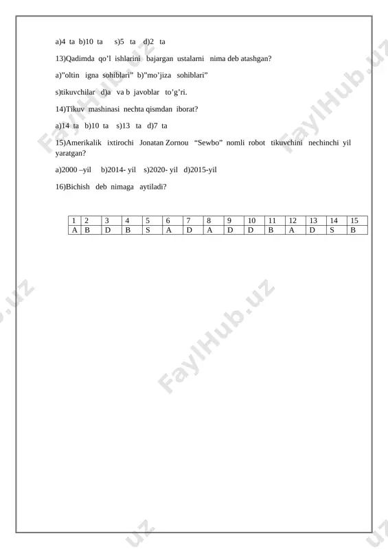 2015-yil 16)bichish deb nimaga aytiladi? 1 2 3 4 5 6 7 8 9 10 11 12 13 14 15 a b d b s a d a d d b a d s b [bookmark: _goback]5-sinf texnologiya test 2 variant 1)o’zbek kashtachilik sanati nafaqat mamlakatimizda balki chet davlatlarda ham shuhrat qozongan ular qaysi davlatlar? a)fransiya,italiya b)yaponiya ,germaniya s)belgiya,hindiston d)barcha javoblar to’g’ri. 2)axromatik ranga qaysilar kiradi? a)qizil,oq, sariq b)oq,kulrang, qora.s)sariq,qora, yashil. d)ko’k, zangori, qizil 3)kashtachilikda naqshlar,ayniqsa, geometrik , sanama naqshlar tuzishda qanday moslama ishlatiladi? a)millimetrli qog’oz b)chambarak qaychi s)qaychi d)igna 4)qo’lda kashta tikishda qanday asboblar kerak? a)igna, angishvona, b)qaychi, santimetr, s)o’tkir uchli dukcha, chambarakdan d)barcha javoblar to’g’ri 5)bu chok bir xil yiriklikdagi qaviqlarning uzliksiz qatoridan iborat bu qanday chok? a)suv chok b)yo’rma chok s)qaytma chok d)popop chok 6)ishlab chiqarish korxonasida yoki qo’lda ishlov berib tayyorlanadigan kalava ip nima deb ataladi? a)ipak deb ataladi b)tola deb ataladi s)mulina deb ataladi d)zig’ir …