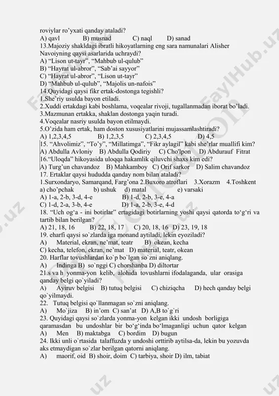 bilan birga bo’lsin. d) odam baxt uchun yashaydi, kurashadi va ijod qiladi. 10. dramatik turga mansub bo’lmagan janrni ko’rsating. a) naql b) og’zaki drama c) xalq teatrlari d) askiya 11.hadislarda aytilishicha, islomdagi eng yaxshi xislatlar qaysilar? 1.insofli va adolatli bo’lmoqlik 2.ilm o’rganish 3.tanigan va tanimaganga salom bermoqlik 4.ochlarga taom bermoqlik 5.qarindoshlarga mehr-oqibatli bo’lmoqlik a) 1,2,3,4,5 b) 2,3,4 c) 2,3 d) 3,4 12.hadislarni bir-biridan eshitib, rivoyat qilib, avloddan avlodga qoldirib kelgan roviylar ro’yxati qanday ataladi? a) qavl b) musnad c) naql d) sanad 13.majoziy shakldagi ibratli hikoyatlarning eng sara namunalari alisher navoiyning qaysi asarlarida uchraydi? a) “lison ut-tayr”, “mahbub ul-qulub” b) “hayrat ul-abror”, “sab’ai sayyor” c) “hayrat ul-abror”, “lison ut-tayr” d) “mahbub ul-qulub”, “majolis un-nafois” 14.quyidagi qaysi fikr ertak-dostonga tegishli? 1.she’riy usulda bayon etiladi. 2.xuddi ertakdagi kabi boshlama, voqealar rivoji, tugallanmadan iborat bo’ladi. 3.mazmunan ertakka, shaklan dostonga yaqin turadi. 4.voqealar nasriy usulda bayon etilmaydi. 5.o’zida ham ertak, ham doston xususiyatlarini mujassamlashtiradi? …