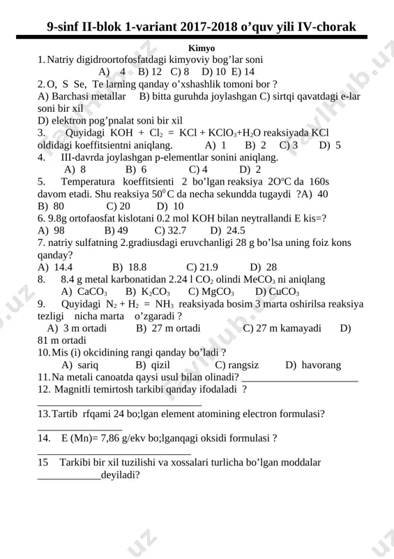 bitta guruhda joylashgan c) sirtqi qavatdagi e-lar soni bir xil d) elektron pog’pnalat soni bir xil 3. quyidagi koh + cl2 = kcl + kclo3+h2o reaksiyada kcl oldidagi koeffitsientni aniqlang. a) 1 b) 2 c) 3 d) 5 4. iii-davrda joylashgan p-elementlar sonini aniqlang. a) 8 b) 6 c) 4 d) 2 5. temperatura koeffitsienti 2 bo’lgan reaksiya 2ooc da 160s davom etadi. shu reaksiya 500 c da necha sekundda tugaydi ?a) 40 b) 80 c) 20 d) 10 6. 9.8g ortofaosfat kislotani 0.2 mol koh bilan neytrallandi e kis=? a) 98 b) 49 c) 32.7 d) 24.5 7. natriy sulfatning 2.gradiusdagi eruvchanligi 28 g bo’lsa uning foiz kons qanday? a) 14.4 b) 18.8 c) 21.9 d) 28 8. 8.4 g metal karbonatidan 2.24 l co2 olindi meco3 ni aniqlang a) caco3 b) k2co3 c) mgco3 d) cuco3 9. quyidagi n2 + h2 = nh3 reaksiyada bosim 3 marta oshirilsa …