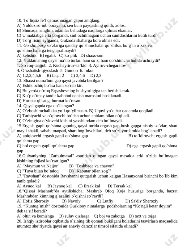 nuvchi bo`limi qanday nomlanadi? a) morfologiya b) sintaksis c) leksikologiya d) lug`atshunoslik 8.sel so`zi qaysi gapda ko`chma ma'noda qo`llanmagan? a) har qanday go`sht tuzlanganda, seli chiqib ketadi. b) quyoshning seliga miriqib cho`milgan yam-yashil dala barq uradi. c) elmurod shunday o`ylar selida g`arq bo`lib, uyqusi qochdi. d) barcha gaplarda sel so`zi ko`chma ma'noda qo`llangan. 9. “ko`rmadim” so`zidagi qo`shimchalarni tasniflang. a) bo`lishsizlik, shaxs-son b) bo`lishsizlik, egalik, zamon c) shaxs-son, zamon d) shaxs-son, bo`lishsizlik, zamon 10. to`liqsiz fe’l qatnashmagan gapni aniqlang. a) yulduz so`nib borayapti, sen buni payqashing qoldi, xolos. b) shunaqa, singlim, odamlar behudaga naqllarga qilmas ekanlar. c) u maktabga erta borgandi, sinf ochilmagani uchun sunfdoshlarini kutib turdi. d) to`g`risini aytganda, gulzoda shaharga bora olmas edi. 11. go`sht, barg so`zlariga qanday qo`shimchalar qo`shilsa, bo`g`in o`zak va qo`shimchalarga teng ajralmaydi? a) kelishik b) egalik c) ko`plik d) shaxs-son 12. yuklamaning qaysi ma’no turlari ham so`z, ham qo`shimcha holida uchraydi? 1. so`roq-taajjub 2. kuchaytiruv-ta’kid …