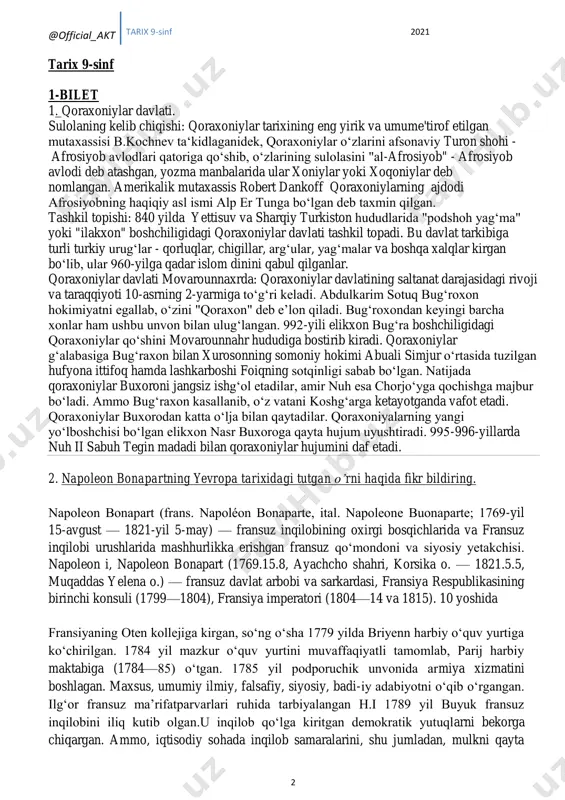 sabuh tegin madadi bilan qoraxoniylar hujumini daf etadi. 2. napoleon bonapartning yevropa tarixidagi tutgan o‟rni haqida fikr bildiring. napoleon bonapart (frans. napoléon bonaparte, ital. napoleone buonaparte; 1769-yil 15-avgust — 1821-yil 5-may) — fransuz inqilobining oxirgi bosqichlarida va fransuz inqilobi urushlarida mashhurlikka erishgan fransuz qoʻmondoni va siyosiy yetakchisi. napoleon i, napoleon bonapart (1769.15.8, ayachcho shahri, korsika o. — 1821.5.5, muqaddas yelena o.) — fransuz davlat arbobi va sarkardasi, fransiya respublikasining birinchi konsuli (1799—1804), fransiya imperatori (1804—14 va 1815). 10 yoshida fransiyaning oten kollejiga kirgan, soʻng oʻsha 1779 yilda briyenn harbiy oʻquv yurtiga koʻchirilgan. 1784 yil mazkur oʻquv yurtini muvaffaqiyatli tamomlab, parij harbiy maktabiga (1784—85) oʻtgan. 1785 yil podporuchik unvonida armiya xizmatini boshlagan. maxsus, umumiy ilmiy, falsafiy, siyosiy, badi-iy adabiyotni oʻqib oʻrgangan. ilgʻor fransuz maʼrifatparvarlari ruhida tarbiyalangan h.i 1789 yil buyuk fransuz inqilobini iliq kutib olgan.u inqilob qoʻlga kiritgan demokratik yutuqlarni bekorga chiqargan. ammo, iqtisodiy sohada inqilob samaralarini, shu jumladan, mulkni qayta …