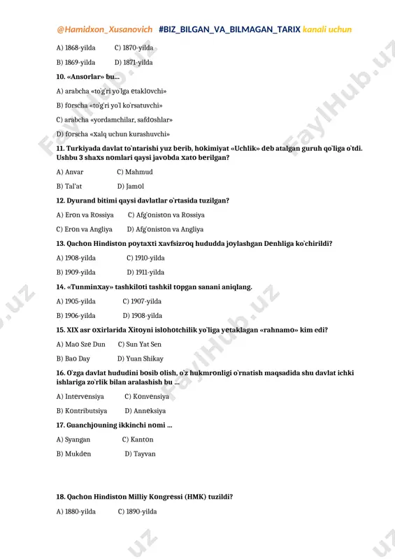 oniston va angliya 13. qachon hindiston poytaxti xavfsizroq hududda joylashgan denhliga ko`chirildi? a) 1908-yilda c) 1910-yilda b) 1909-yilda d) 1911-yilda 14. «tunminxay» tashkiloti tashkil topgan sanani aniqlang. a) 1905-yilda c) 1907-yilda b) 1906-yilda d) 1908-yilda 15. xix asr oxirlarida xitoyni islohotchilik yo`liga yetaklagan «rahnamo» kim edi? a) mao sze dun c) sun yat sen b) bao day d) yuan shikay 16. o`zga davlat hududini bosib olish, o`z hukmronligi o`rnatish maqsadida shu davlat ichki ishlariga zo`rlik bilan aralashish bu … a) intervensiya c) konvensiya b) kontributsiya d) anneksiya 17. guanchjouning ikkinchi nomi … a) syangan c) kanton b) mukden d) tayvan 18. qachon hindiston milliy kongressi (hmk) tuzildi? a) 1880-yilda c) 1890-yilda b) 1885-yilda d) 1895-yilda 19. eronda ingliz monopolisti … «shohanshoh-bank» ochishga erishdi. a) shushter c) reyter b) gordon d) dyurant 20. xix asrning 70-yillarida turkiyaning tashqi qarzi … yetdi. a) 3,5 mlrd frankka c) 5,5 mlrd frankka b) 4,5 …