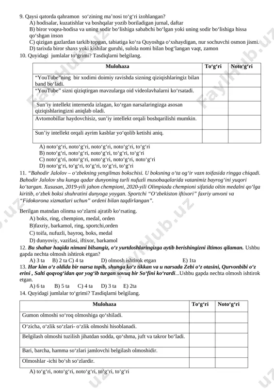 yati – bizga atalgan ne’matlardan biri. uni suiiste’mol qilmaslik, so‘z uvoliga yo‘l qo‘ymaslik har kimning o‘z qo‘lida. iroda ishga solinsa, teran tafakkur va qalb amriga quloq solinsa bas. ushbu matnda ilgari surilgan to‘g‘ri hukmni toping. a) yozishmadagi madaniyatsizlik b) haqorat qilmang c) virtual bahsda kim g‘olib d) muloqot madaniyati e) internet olamidagi mulohasasiz odamlar f) so‘z uvoli 8. qaysi gapda fe’lning xabar mayli ishtirok etgan? a) ukangga ayt: tezroq kelsin. b) qani edi, qizim ham baxtini topsa. c) har bir inson o‘z baxti uchun kurashsa edi. d) asqar yana o‘z ishiga qaytmoqchi 9. qaysi qatorda qahramon so‘zining ma’nosi to‘g‘ri izohlangan? a) hodisalar, kuzatishlar va boshqalar yozib boriladigan jurnal, daftar b) biror voqea-hodisa va uning sodir bo‘lishiga sababchi bo‘lgan yoki uning sodir bo‘lishiga hissa qo‘shgan inson c) qizigan gazlardan tarkib topgan, tabiatiga ko‘ra quyoshga o‘xshaydigan, nur sochuvchi osmon jismi. d) tarixda biror shaxs yoki kishilar guruhi, sulola nomi bilan bog‘langan vaqt, …