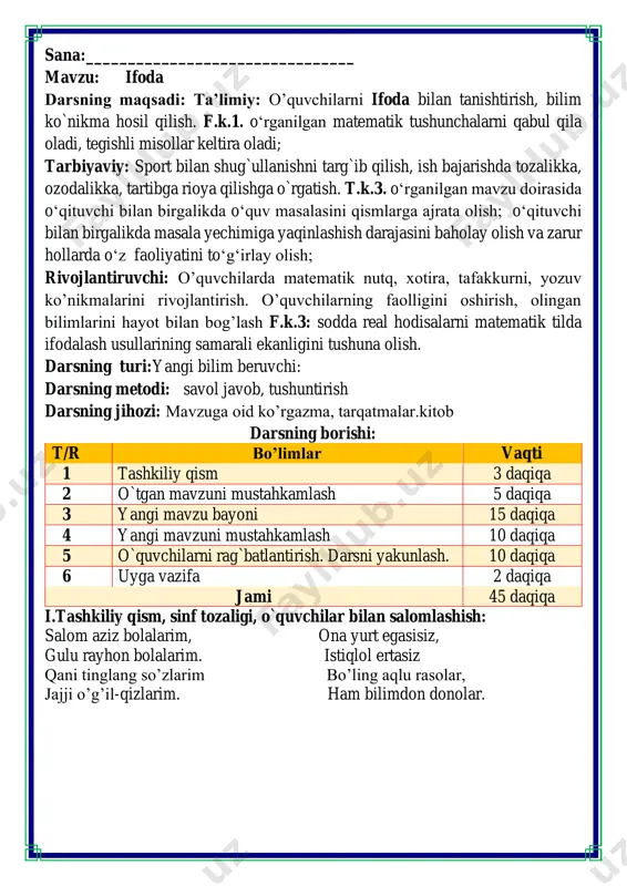 chamiz ahil-inoq. o’rnimizdan turamiz, asta joyda yuramiz, qo’llarni ko’taramiz, so’ngra chapak chalamiz. qo’llarni tushiramiz, boshni chapga va o’ngga aylantirib olamiz. birozgina dam olib keyin yana yozamiz. yelkanlarni ko’tar o’yini o’tkaziladi bu o’yinda bolalar kemalarga yozilgan misollarning mos javobi bor yelkanlarni kema bilan birlashtirishadi fikrni to’liq bayon qilish vaqt dan unumli foydalanish intizomli va faol bo’lish yangiliklar sari intilish o’zgalar fikrini tinglash oltin qoidalar iii.yangi mavzu bayoni: harfiy ifodalarda lotin alifbosidagi harflardan foydalaniladi. 1.rasmga qarab ifodalar tuzing. a=12ta c=18ta 19 l a=10l 19-10=9 2. jadvaldan foydalanib pastdagi harflar va sonlarni oʻqing. qator qanday qonunuyat boʻyicha tuzilganligini anglang. qatorga yana 3 ta qiymat yozing. 3.ifodalarni oʻqing. namuna: 3 + u — 3 bilan y ning yigʻindisi. a – 15 — d bilan 15 ning ayirmasi. 4. masalaga ifoda tuzing. a) bolalar bayramiga m shisha sharbat va b shisha limonad keltirildi. hammasi boʻlib nechta shisha keltirilgan? namuna a=5 b=11 5 + 11=16 shisha …