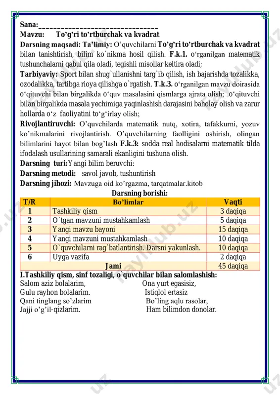 vnoq dam olish daqiqalari o’tiramiz o’g’il- qiz, barchamiz ahil-inoq. o’rnimizdan turamiz, asta joyda yuramiz, qo’llarni ko’taramiz, so’ngra chapak chalamiz. qo’llarni tushiramiz, boshni chapga va o’ngga aylantirib olamiz. birozgina dam olib keyin yana yozamiz. fikrni to’liq bayon qilish vaqt dan unumli foydalanish intizomli va faol bo’lish yangiliklar sari intilish o’zgalar fikrini tinglash oltin qoidalar xazina metodi iii.yangi mavzu bayoni: 1. kvadrat shakldagi gilamning tomoni toʻg'ri to'rtburchakning kichik tomoni uzunligiga teng. gilamlar perimetrini toping. 12 +12 +12 +12=48 12 +12 + 22 +22=68 2. jadvaldagi bo'shliqlarni to'ldiring. kvadrat tomoni tomoni tomoni tomoni p 12 dm 12 dm 12 dm 12 dm 48 dm 5 dm 5 dm 5 dm 5 dm 20 dm to’g’ri to’rtburchak tomoni tomoni tomoni tomoni p 20 dm 4 dm 20 dm 4 dm 48 dm 8 dm 2 dm 8 dm 2 dm 20 dm 3. zarur o'lchashlarni bajaring va ko'pburchakning perimetrini hisoblang. 4. qaysi shakl ortiqcha? …