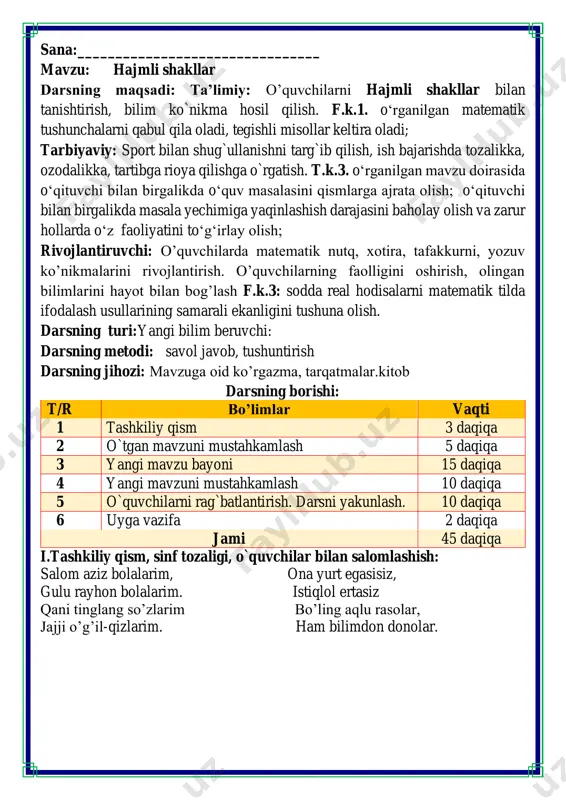 miz o’g’il- qiz, barchamiz ahil-inoq. o’rnimizdan turamiz, asta joyda yuramiz, qo’llarni ko’taramiz, so’ngra chapak chalamiz. qo’llarni tushiramiz, boshni chapga va o’ngga aylantirib olamiz. birozgina dam olib keyin yana yozamiz. fikrni to’liq bayon qilish vaqt dan unumli foydalanish intizomli va faol bo’lish yangiliklar sari intilish o’zgalar fikrini tinglash oltin qoidalar xazina metodi iii.yangi mavzu bayoni: 1. shakllarni ikki guruhga boʻling. ularni qanday xossaga asoslanib guruhlarga boʻlish mumkin? 2. hajmli shakllarga qarang. tevarak atrofingizdagi narsalar orasidan bu shakllarga oʻxshash narsalarni toping. 3. bu shakllarga turli tomonlardan qaraganingizda nimani ko‘rayotganingizni tasvirlang. 4. o'quvchilar hajmli naqsh yasash uchun 28 ta shakl tayyorladilar, ulardan 14 tasi shar, 3 tasi kub, qolganlari piramida. oʻquvchilar nechta piramida tayyorladilar? 28 – 14 -3=11 11 ta piramida 5. simdan tomoni 3 dm boʻlgan kvadrat yasaldi. keyin sim toʻgʻrilanib, undan teng tomonli uchburchak yasaldi. uchburchak tomonlari uzunligi qanday? 3 • 4=12 dm 12 : 3=4 uchburchak tomoni 4 dm iv.yangi …