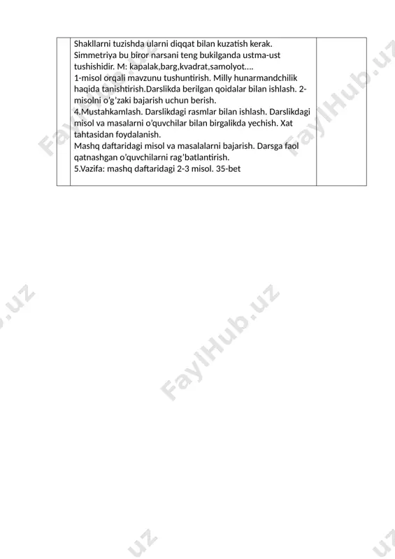 vzunu tushuntirish. milly hunarmandchilik haqida tanishtirish.darslikda berilgan qoidalar bilan ishlash. 2-misolni o’g’zaki bajarish uchun berish. 4.mustahkamlash. darslikdagi rasmlar bilan ishlash. darslikdagi misol va masalarni o’quvchilar bilan birgalikda yechish. xat tahtasidan foydalanish. mashq daftaridagi misol va masalalarni bajarish. darsga faol qatnashgan o’quvchilarni rag’batlantirish. 5.vazifa: mashq daftaridagi 2-3 misol. 35-bet n.sodiqova