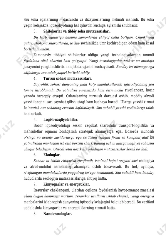 miz ana shu soha egalarining – dasturchi va dizaynerlarning mehnati mahsuli. bu soha yaqin kelajakda iqtisodiyotning hal qiluvchi kuchiga aylanishi shubhasiz. 3. shifokorlar va tibbiy soha mutaxassislari. bu kasb egalariga hamma zamonlarda ehtiyoj katta boʻlgan. chunki eng qulay, shohona sharoitlarda, toʻkin-sochinlikda umr kechiradigan odam ham kasal boʻlishi mumkin. zamonaviy tibbiyot shifokorlar oldiga yangi texnologiyalardan unumli foydalana olish shartini ham qoʻyyapti. yangi texnologiyalar tashxis va muolaja jarayonini yengillashtirib, aniqlik darajasini kuchaytiradi. bunday koʻnikmaga ega shifokorga esa talab yuqori boʻlishi tabiiy. 4. turizm sohasi mutaxassislari. sayyohlik sohasi dunyoning juda koʻp mamlakatlarida iqtisodiyotning jon tomiri hisoblanadi. bu yoʻnalish yurtimizda ham birmuncha rivojlangan, hozir yanada taraqqiy etyapti. odamlarning turmush darajasi oshib, moddiy ahvoli yaxshilangani sari sayohat qilish istagi ham kuchaya boradi. ularga yaxshi xizmat koʻrsatish esa sohaning ertasini kafolatlaydi. shu sababli yaxshi xodimlarga talab ham ortadi. 5. logist-naqliyotchilar. bozor iqtisodiyotidagi keskin raqobat sharoitida transport-logistika va mahsulotlar oqimini boshqarish strategik ahamiyatga ega. bozorda munosib oʻringa …