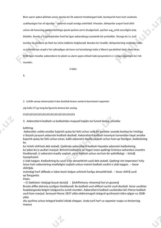 ishlash tartibini tahlil qila olmaymiz va tabiiyki, aniq natijaga kela olmaymiz. biror qaror qabul qilishda asosiy manba bo`lib axborot hisoblangani kabi, boshqarish ham turli usullarda uzatilayotgan har xil signallar – axborot orqali amalga oshiriladi. masalan, dehqonlar yuqori hosil olish uchun ob-havoning qanday kelishiga qarab qachon yerni shudgorlash, qachon sug‗orish zarurligini aniq biladilar. bunda o`z tajribalaridan hosil bo`lgan axborotlarga asoslanib ish yuritadilar. shunga ko`ra, turli texnika va usullarni qo`llash bo`yicha tadbirlar belgilanadi. bundan ko`rinadiki, dehqonlarning matbuot, radio va televideniye orqali e‘lon qilinadigan ob-havo ma‘lumotlariga katta e‘tiborni qaratishlari bejiz emas ekan. keltirilgan misollar axborotlarni to`plash va ularni qayta ishlash kabi jarayonlarni o`z ichiga olganligini ko`rish mumkin. 2-bilet 1. 2. uchlik sanoq sistemasida 0 dan boshlab butun sonlarni barchasini raqamlari yig‘indisi 37 ga teng bo‘lguncha ketma-ket yozing. 01201201201201201201201201201201201201 3. axborotlarni kodlash va kodlashdan maqsad haqida ma’lumot bering, misollar keltiring. axborotlar ustida amallar bajarish qulay bo`lishi uchun aniq bir qoidalar asosida boshqa ko`rinishga o`tkazish …