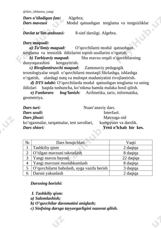 hun savollar: 1. tenglama deb nimaga aytiladi? 2. sonlar oralig’i nima ? 3. haqiqiy sonlar deganda qanday sonlar tushuniladi? 4. ko’paytmaning kvadrat ildizi qanday hisoblanadi? o’tilgan mavzu yuzasidan test beriladi va uni bajarish uchun 3 daqiqa vaqt beriladi hamda javoblar kompyuterda tekshiriladi. eng ko’p javob topgan guruh rag’bat kartochkasi oladi. iii. yangi mavzu bayoni: biz bu mavzuni oldingi quyi sinflarda o’tganmiz .qoidasini bir eslab olaylik . sonnin moduli deb koordinata o’qida sanoq boshidan shu songa mos keluvchi nuqtagacha bo’lagan masofaga aytiladi . [image: ] endi oddiy misol bajarishdan oldin modul xossasini esga olylik . = asosga ko’ra misoldan ishlaylik. 1-masala. ni hisoblaylik . =-(-3) =3 ; . 2-masala . tenglamani yechamiz. a) 5x+2 bo’lsin .bu holda 5x+2=3 , 5x=-1, x=- ; b) 5x+2 0 tengizlikni qaraymiz . kesma- ushbu -a tengsizlik qanoatlantiruvchi x sonlar to’plami . [image: ] 3-masala . 4 tengszilik nechta butun yechimga ega ? yechish : .bundan …