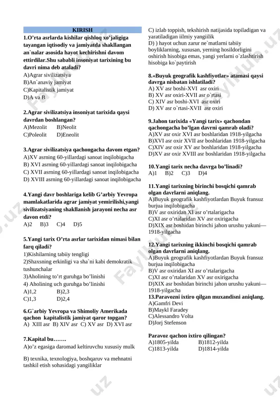 hlaridan 1918-yilgacha c)xiv asr oxir xv asr boshlaridan 1918-yilgacha d)xv asr oxir xviii asr boshlaridan 1918-yilgacha 10.yangi tarix necha davrga bo’linadi? a)1 b)2 c)3 d)4 11.yangi tarixning birinchi bosqichi qamrab olgan davrlarni aniqlang. a)buyuk geografik kashfiyotlardan buyuk fransuz burjua inqilobigacha b)v asr oxiridan xi asr o’rtalarigacha c)xi asr o’rtalaridan xv asr oxirigacha d)xix asr boshidan birinchi jahon urushu yakuni—1918-yilgacha 12.yangi tarixning ikkinchi bosqichi qamrab olgan davrlarni aniqlang. a)buyuk geografik kashfiyotlardan buyuk fransuz burjua inqilobigacha b)v asr oxiridan xi asr o’rtalarigacha c)xi asr o’rtalaridan xv asr oxirigacha d)xix asr boshidan birinchi jahon urushu yakuni—1918-yilgacha 13.paravozni ixtiro qilgan muxandisni aniqlang. a)gamfri devi b)maykl faradey c)alessandro volta d)jorj stefenson paravoz qachon ixtiro qilingan? a)1805-yilda b)1812-yilda c)1813-yilda d)1814-yilda elektrdan foydalanishning asoslarini yaratgan italiyalik (a), angliyalik (b) va fransuz (c) fizik va kimyogar olimlarini aniqlang. a)a-alessandro volta, b-gemfri devi va maykl faradey, c-andre-mari amper b) a- andre-mari amper, b-gemfri devi va maykl faradey, c- alessandro …