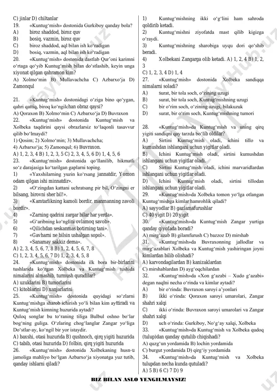 n d) fozil yo‘ldosh o‘g‘lidan 9. «kuntug‘mish» dostoni qahramoni kuntug‘mish kimning yolg‘iz o‘g‘li? a) laqabi qilichxon bo‘lgan no‘g‘ay yurti podshosi avliyoyi qoraxonning b) laqabi qalandarxon bo‘lgan zangar yurti podshosi avliyoyi qoraxonning c) laqabi avliyo bo‘lgan zangar yurti podshosi qoraxonning d) laqabi qalandarxon bo‘lgan no‘g‘ay yurti podshosi qoraxonning 10. «kuntug‘mish» dostonida kuntug‘mish necha yoshigacha ilm-u hunar o‘rganadi? a) 10 yoshigacha b) 12 yoshigacha c) 13 yoshigacha d) 14 yoshigacha 11. «kuntug‘mish» dostonida buvraxon qayerning podshosi? a) zangarning b) no‘g‘ayning c) dog‘istonning d) qalmoqning 12. «kuntug‘mish» dostonida xolbeka kimning qizi? a) qoraxonning b) tohir vazirning c) shoir vazirning d) buvraxonning 13. «kuntug‘mish» dostonida qaysi qahramonlar «shirxo‘ra» bo‘lib, ular orasida «nikoh yurmaydigan» bo‘lib qoladi? a) kuntug‘mish va xolbeka b) buvraxon va xolbeka c) xolmo‘min va bahragul d) xolmo‘min va xolbeka 14. «kuntug‘mish»da xolbeka qaysi o‘yinning mohir ustasi bo‘lib yetishadi? a) kurash b) ko‘pkari c) nard d) qilichbozlik 15. «kuntug‘mish»da xolbekaning sovchilarga qo‘ygan shartini …