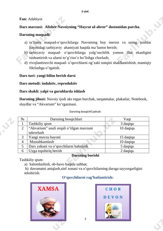 gan? 2. bobomizning otalari ismi? 3. navoiy bolaligida qaysi yozuvchilar asarlarini sevib o’qigan? 4. navoiyning yoshlikdagi qadrdon do’sti? 5. “xamsa” so’zining ma’nosi? 6. “xamsa”ning ilk dostoni? 7. navoiyga yuksak baho bergan ustozi? 8. yurtboshimizning “yuksak ma’naviyat – yengilmas kuch” asarida bobomizga berilgan ta’rifni ayting?(v.b) o’quvchilar navbat bilan savollarga javob beradilar. juda yaxshi bolajonlar, kelinglar, darsimizni boshlashdan oldin sizlarni ikki guruhga ajratib olsak. sizlarga mavzuga mos holda nom bersak. rozimisiz? unda 1-guruh “navoiy” 2-guruh “foniy” nomi ostida bellashadilar. lug’at navoiy – kuy, navo foniy – o’tkinchi, vaqtincha bilasizmi bolajonlar, bugun hech bir ta’lim dargohi yoq-ki navoiy hikmatlari kirib bormagan bo’lsa. qaysi bir ta’lim o’chog’iga bormaylik ko’zimiz “oz-oz o’rganib dono bo’lur, qatra-qatra yig’ilib daryo bo’lur”,- degan hikmatlarga tushadi. albatta bu navoiy bobomizning serma’no hikmatlaridandir. biz o’tgan darsimizda, bobomizning hayoti va ulkan ma’naviy merosi haqida siz bilan suhbatlashdik. bugun esa, bu merosning gultoji bo’lgan “xamsa” asarining ilk dostoni “hayrat ul-abror” dostonidan olingan “sher …