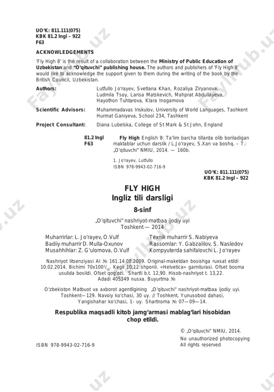 ika maqsadli kitob jamg‘armasi mablag‘lari hisobidan chop etildi. isbn 978-9943-02-716-9 uo‘k: 811.111(075) kbk 81.2 ingl – 922 f63 dear pupil, welcome to fly high 8. this classbook is full of interesting activities and exercises which will help you learn and practise english. at the back of the book you can find a useful list of grammar points and vocabulary. there is also a cd which you can use with your teacher or at home to develop your listening skills. remember that the best way to learn english is by using it. try to use english as much as you can during your lessons and at home with your friends. we hope you will enjoy using this course and that your own english will continue to fly even higher! have fun. the authors 1 unit titles page topics 5 4 3 2 public holidays and traditions 1 independence day 2 bonfire …