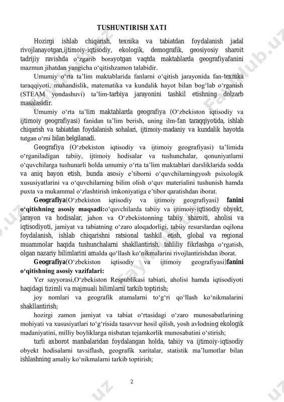 ekiston iqtisodiy va ijtimoiy geografiyasi)fanini o‘qitishning asosiy vazifalari: yer sayyorasi,o‘zbekiston respublikasi tabiati, aholisi hamda iqtisodiyoti haqidagi tizimli va majmuali bilimlarni tarkib toptirish; joy nomlari va geografik atamalarni to‘g‘ri qo‘llash ko‘nikmalarini shakllantirish; hozirgi zamon jamiyat va tabiat o‘rtasidagi o‘zaro munosabatlarining mohiyati va xususiyatlari to‘g‘risida tasavvur hosil qilish, yosh avlodning ekologik madaniyatini, milliy boyliklarga nisbatan tejamkorlik munosabatini o‘stirish; turli axborot manbalaridan foydalangan holda, tabiiy va ijtimoiy-iqtisodiy obyekt hodisalarni tavsiflash, geografik xaritalar, statistik ma’lumotlar bilan ishlashning amaliy ko‘nikmalarni tarkib toptirish; 3 geografik bilimlar asosida o‘quvchilarning iqtisodiy va siyosiy fikrlash doirasini kengaytirish; o‘quvchilarni vatanga mahabbat, milliy iftixor, fuqarolik mas’uliyati ruhida tarbiyalash. steam zamon talablari asosida xalqaro miqyosida o‘quvchilarga ta’lim - tarbiya berishda umumta’lim fanlari bo‘yicha fanlararo bog‘lanish va amaliy yondashuvni kuchaytirishga qaratilgan.tabiiyot va geografiya o‘quv fanlarini o‘rganishning birinchi davri 1- va 2-sinflarda yer, quyosh, ob-havo, fasllar, yer yuzasining tuzilishi, tabiatni muhofaza qilish, shahar, qishloq, ulardagi kishilar hayoti, mehnati haqida, 3-4 sinflarda tabiat hodisalari, mamlakatimiz …