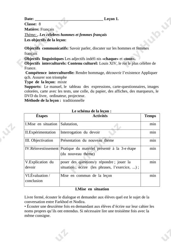 s iv.réinvestissement[image: ] savez-vous que... lecture pour s’informer. proposer aux élèves de chercher les documents authentiques et les apporter en classe pour en discuter. v. explication du devoir ex: 6 – distribue à chaque joueur cinq cartes. – chaque appartement de cet immeuble a le téléphone. – chaque chambre de cet hotel a une television. – sur chaque article du magasin on doit mettre le prix. [bookmark: _goback]vi. évaluation conclusion. fait(e) par: ________________________. signé(e) par: ________________________. date: __________________________________ leçon 2. classe: 8 matière: français thème: les adjectifs indéfinis les objectifs de la leçon: objectifs communicatifs: savoir parler, discuter sur les hommes et femmes français objectifs linguistiques les adjectifs indéfi nis «chaque» et «tout». objectifs interculturels: . rendre hommage, découvrir i’existence appliquer qch. assurer son triomphe compétence interculturelle: contenu culturel: louis xiv, le roi le plus célèbre de france type de la leçon: fixation c c c (connaissances, competences, capacites) supports: …