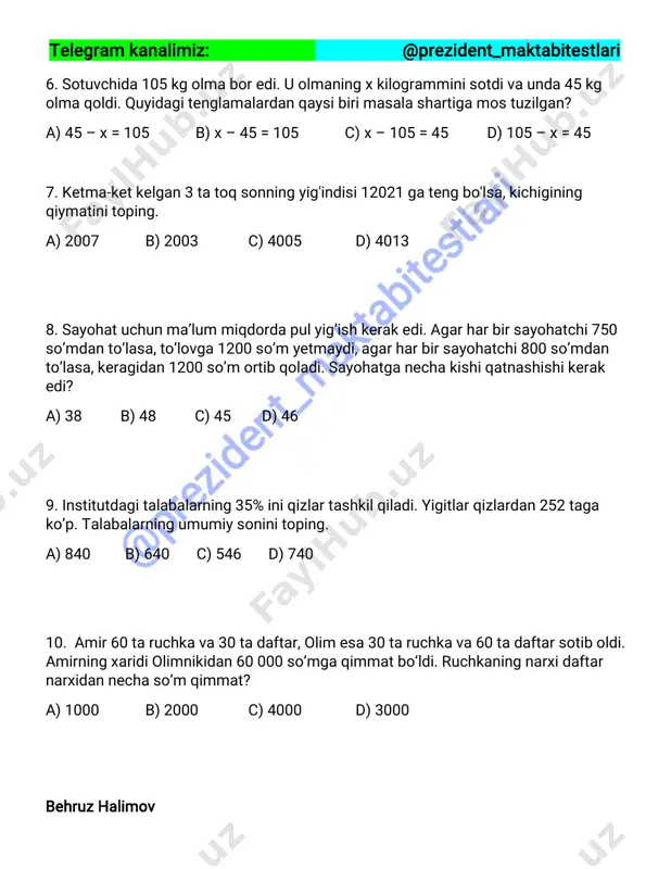 00 bo‘lganida buzuq soat qanday vaqtni ko‘rsatadi? a) 21:45 b) 22:00 c) 21:40 d) 22:05 12. olimjon to‘g‘ri to‘rtburchakning uchta tomoni uzunligini qo‘shganida 64, sardor esa shu to‘rtburchakning boshqa uchta tomoni uzunligini qo‘shganida 86 hosil qildi. to‘g‘ri to‘rtburchakning yuzini toping. a) 504 b) 640 c) 540 d) 700 13. hakimda 36 sr yukni qishloqdan shaharga tashish uchun 3 xil mashina tanlovi mavjud. birinchi mashinaning yuk sig‘imi 6 sr bo‘lib, tezligi esa 60 km/soat, ikkinchi mashinaning yuk sig‘imi 9 sr bo‘lib, tezligi esa 48 km/soat va uchinchi mashinaning yuk sig‘imi 4 sr bo‘lib, tezligi esa 80 km/soat. agar qishloqdan shahargacha masofa 240 km bo‘lsa, hakim eng kam vaqt sarflagan holda yukni tashishi uchun qaysi mashinani tanlashi kerak? a) birinchi b) ikkinchi c) uchinchi d) hammasida bir xil 14. agar a,b,c – har xil raqamlar bo’lsa, unda eng katta olti raqamli sonlar hosil qilingan a sonidan 3 ta, b sonidan 2 ta …