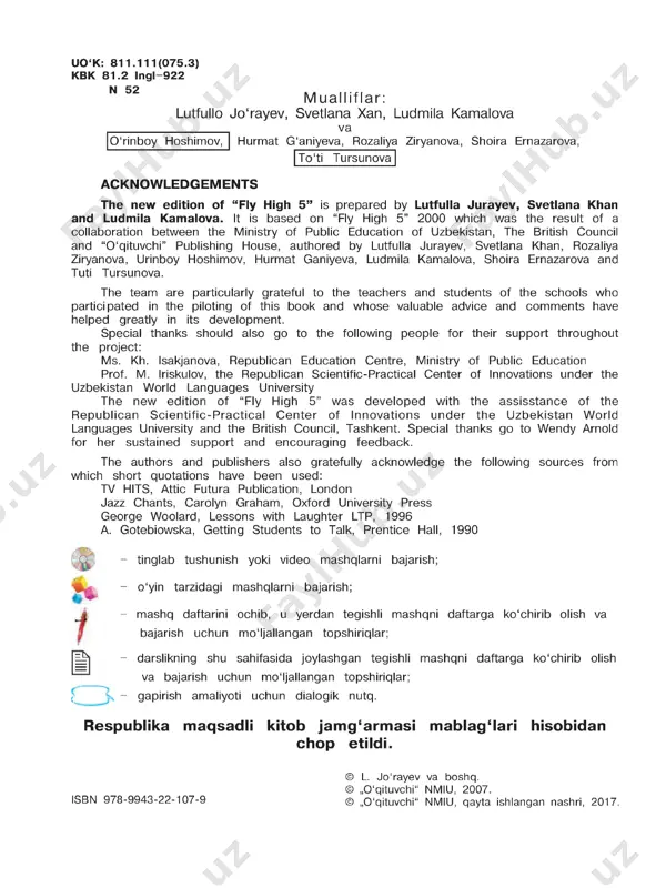 ftarini ochib, u yerdan tegishli mashqni daftarga ko‘chirib olish va bajarish uchun mo‘ljallangan topshiriqlar; - darslikning shu sahifasida joylashgan tegishli mashqni daftarga ko‘chirib olish va bajarish uchun mo‘ljallangan topshiriqlar; t - gapirish amaliyoti uchun dialogik nutq. r e sp u b lika m a q sa d li k ito b ja m g ‘ a rm a s i m a b la g ‘ la r i h iso b id a n c h o p e t ild i. © l. jo ‘rayev va boshq. © „o‘qituvchi“ nmiu, 2007. isbn 978-9943-22-107-9 © „o‘qituvchi“ nmiu, qayta ishlangan nashri, 2017. dear pupil! welcome to new fly h igh ! this classbook is full of interesting and fun activities and exercises which will help you learn and practise english. at the back of the book you can find a useful list of grammar points and vocabulary. the workbook contains …