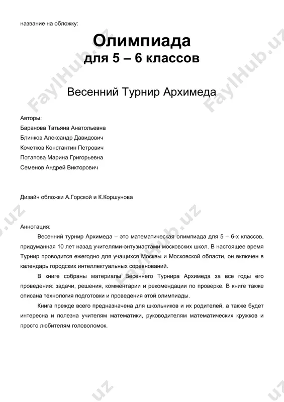 l podderjku moskovskogo departamenta obrazovaniya i moskovskogo tsentra neprerivnogo matematicheskogo obrazovaniya. materiali turnirov regulyarno publikuyutsya v prilojenii «matematika» k gazete «pervoe sentyabrya». ideya provedeniya otdelnogo matematicheskogo sorevnovaniya dlya pyatiklassnikov voznikla v protsesse obsujdeniya itogov vtorogo zimnego turnira arximeda dlya 6–7 klassov, kotoriy v to vremya tolko nachinal zavoevivat populyarnost. srazu bilo resheno, chto olimpiada stanet lichno-komandnoy, chtobi dat vozmojnost shkolnikam proyavit sebya kak v individualnoy, tak i v kollektivnoy uchebnoy deyatelnosti. rodonachalnikami vesennego turnira arximeda stali uchitelya matematiki: a.d. blinkov (shkola №218), a.a. volkova (shkola №235), a.z. gurvits (shkola №244), a.f. penkin (shkola №52, nine – gimnaziya №1514) i p.v. chulkov (shkola №5), obrazovavshie orgkomitet pervogo vesennego turnira. v turnire, sostoyavshemsya 11 aprelya 1993 goda v shkole №5 yugo-zapadnogo okruga, prinyalo uchastie vosem komand pyatiklassnikov iz perechislennix shkol. nachinaya so sleduyushego goda turnir stal provoditsya i dlya shestiklassnikov. olimpiada, pridumannaya uchitelyami prejde vsego dlya svoix uchenikov, postepenno stala priobretat populyarnost, …
