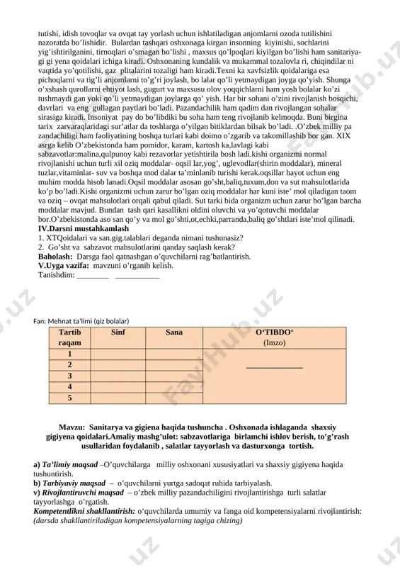 riallar, o‘quv qurollari, elekron materiallar, test materiallari, shablonlar, mehnat qurollari. darsning borishi: i. tashkiliy qism: a)salomlashish b)davomatni aniqlash ii. uyga vazifani so‘rash: a)savol – javob o‘tkazish b)topshiriqlarni tekshirish iii. yangi mavzu bayoni: o’quvchi yoshlarga pazandachilik tarixi, uning rivojlanish davrlarini, taraq qiyot bosqichlarini tushuntirish. shu bilan birga texnika xavfsizlik qoidalari va sanitariya gigiyena qoidalari talablarini o’rgatish va ularga amal qilishni tushuntirish va o’rgatish. xalqimiz bejizga tozalik bor joyda qut baraka doim bo’ladi deb ta’kidlamaydi. sanitariya gigiyena qoidalari shulardan iboratki oshxonaning o’z tartib qoidalari , tozaligiga amal qilinishi, mahsulotlar sifati ni doimo nazoratda tutishi, idish tovoqlar va ovqat tay yorlash uchun ishlatiladigan anjomlarni ozoda tutilishini nazoratda bo’lishidir. bulardan tashqari oshxonaga kirgan insonning kiyinishi, sochlarini yig’ishtirilganini, tirnoqlari o’smagan bo’lishi , maxsus qo’lpoqlari kiyilgan bo’lishi ham sanitariya- gi gi yena qoidalari ichiga kiradi. oshxonaning kundalik va mukammal tozalovla ri, chiqindilar ni vaqtida yo’qotilishi, gaz plitalarini tozaligi ham kiradi.texni ka xavfsizlik qoidalariga esa pichoqlarni va …