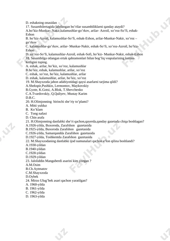 ayerda ushlashadi? a) bog’da b) saroyda c) bozorda d) og’ilda 12. “uloqda” hikoyasidagi sobir tegirmonchining o’g’li kim? a) tursun b) to’g’on c) tohir d) nurxon 13. quyida keltirilgan qaysi asar g’afur g’ulomning qissasi emas? a) “netay” b) “yodgor” c) “tirilgan murda” d) “mening o’g’rigina bolam” 14. “oygul bilan baxtiyor” ertagida xalq qo’zg’oloniga kim rahbarlik qiladi? a) tarlon b) darxon c) baxtiyor d) oygul 15. “jinoyat” asarining muallifi va janrini toping? a) maqsud shayxzoda, drama b) avloniy, pyesa c) oybek, roman d) hamid olimjon, drama 16. �susambil� ertagida susambilga borish fikri qaysi obraz tomonidan aytilgan? a. jabrlangan eshakdan b. xo’rlangan xo�kizdan c. xo’rozdan d. eshakning onasidan 17. susambil�ertagida jabrlangan bo’rilar susambiliklarni qanday ataydi? a.ho’kiz-munkar- nakir,kalamushlar-go’rkov, arilar- azroil, xo’roz-so’fi, eshak-eshon b. ho’kiz-azroil, kalamushlar-so’fi, eshak-eshon, arilar-munkar-nakir, xo’roz –go’rkov c. kalamushlar-go’rkov, arilar- munkar-nakir, eshak-so’fi, xo’roz-azroil, ho’kiz-eshon d. xo’roz-so’fi, kalamushlar-azroil, eshak-sofi, ho’kiz- munkar-nakir, eshak-eshon 18. susambilga otlangan ertak qahramonlari bilan bog’liq voqealarining ketma-ketligini toping. a. …