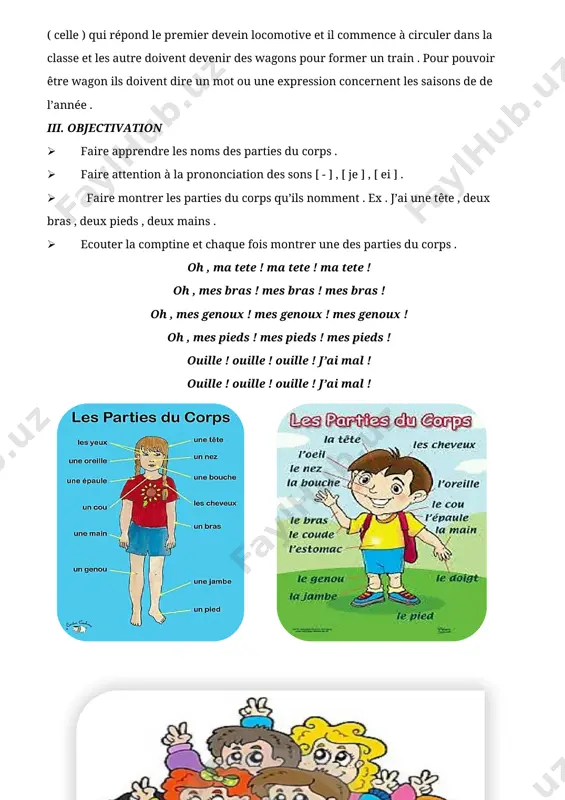 r les parties du corps qu’ils nomment . ex . j’ai une tête , deux bras , deux pieds , deux mains . · ecouter la comptine et chaque fois montrer une des parties du corps . oh , ma tete ! ma tete ! ma tete ! oh , mes bras ! mes bras ! mes bras ! oh , mes genoux ! mes genoux ! mes genoux ! oh , mes pieds ! mes pieds ! mes pieds ! ouille ! ouille ! ouille ! j’ai mal ! ouille ! ouille ! ouille ! j’ai mal ! [image: image118][image: e:\photos de telegram\223024378_796309.jpg] [image: e:\photos de telegram\223031025_804874.jpg] en montrant les images des parties du corps on peut poser des questions. qu’est – ce que c’est ? – une tête . c’est une tête. qu’est – ce que c’est ? – un bras . c’est un bras. qu’est – ce …