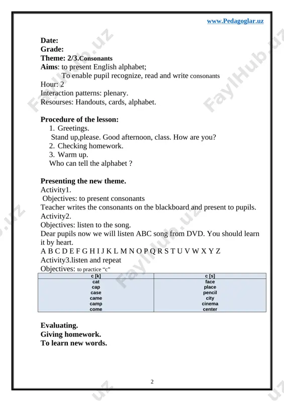 n: 1. greetings. stand up, please. good afternoon, class. how are you? 2. checking homework. 3. warm up. presenting the new theme. activity1. objectives: present vocabulary. pen [pen] - ruchka pencil [pe̱ns(ə)l]-qalam bed [bed]-krovat desk [desk]-parta activity2. objectives: to learn sounds [e] [i:] [i:] pen bed desk hen pencil he she me we see sea meat seat weak speak consolidating. activity4. . listen and read a pen, a bag, a lamp, a map, a bad, a pencil it is a pen it is a map it is a bag it is a desk it is a lamp it is a bad it is a pencil it is a cat evaluating. giving homework. headmaster_____________________ date: grade: theme: 6. the abc aims: to present the abc to enable describe seasons. interaction patterns: plennary resourses: handouts, cards, dvd, visual aids. procedure of the lesson: 1. greetings. stand up, please. good afternoon, class. how …