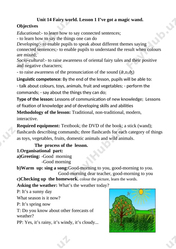 r the song the pupils make up the dialogue. play: making the dialogue. [image: ]p1: hello p2: hi p1: what’s your name? p2: my name’s akbar. what’s your name? p1: my name’s ra’no. how are you? p2: i’m great thank you. how are you? p1: i’m ok thank you. how old are you? p2: i’m seven. how old are you? p1: i’m seven too... 2. description of the new lesson:explain the new theme to pupils and to do activities of thelesson. activity 1 play “magic colours”. objective: to raise awareness colouring the rainbow. the pupils should colour the rainbow in this play. if which team do this part the first, that team is winner. [image: ] activity 2 play “magic wand”. objectives: to raise awareness of the characters in oriental fairy tales to practise the pronunciation of the sounds [ǣ] and [ʤ] say that the magic wand carries out any …