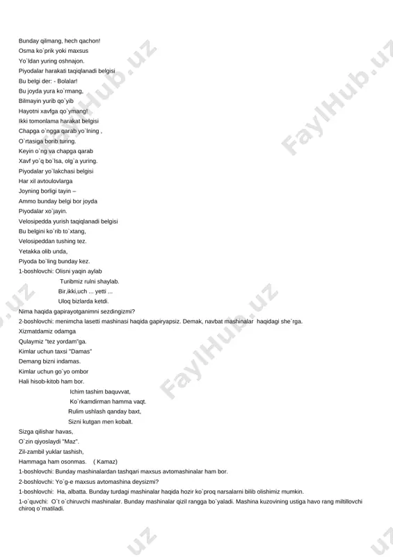 shunda ular ro`parasidan kelayotgan mashinalarni doimo ko`rib turadilar. 2-boshlovchi: yo`l belgilarini juda ko`p ko`rganmiz . maktabga kelishda, shaharga borishda . lekin shu belgilar aynan nimani bildirishini bilasizmi? 1-boshlovchi: ha, ayrimlarini bilaman. masalan maktabimizga kelishda bolalar rasmi qo`yilgan belgi bor. bu belgi bolalar o`qiydigan maktab bor. mashinalar tezlikni 70 km/soat tezlikdan oshirmasligi kerak degani. 2-boshlovchi: endi ayrim yo`lbelgilari bilan tanishib olamiz. (o`quvchilarga quyidagi yo`l belgi she`rlari beriladi. qo`llarida shu belgilarni ushlab turishadi.) bolalar belgisi bu belgini ko`rganda , xotiringiz bo`lsin jam. bolalarga oq yo`ltilab to`xtar mashinalar ham. tibbiy yordam ko`rsatish belgisi ko`rsatilar shunday belgi bor joyda tibbiy yordam. yo`lda kor hol bo`lib qolsa, murojaat qiling siz ham. piyodalar o`tish joyi belgisi yo`lni kesib o`tishning ham qoidasi bor biling. bu belgini ko`dingizmi? qadam tashlang , dadil bo`ling yer osti piyodalar o`tish joyi belgisi sizga aytsam bu belgi, hammaga ham keragi. eng xavfsiz va eng ma`qul yo`l, bu yer osti yo`lagi. yer usti …