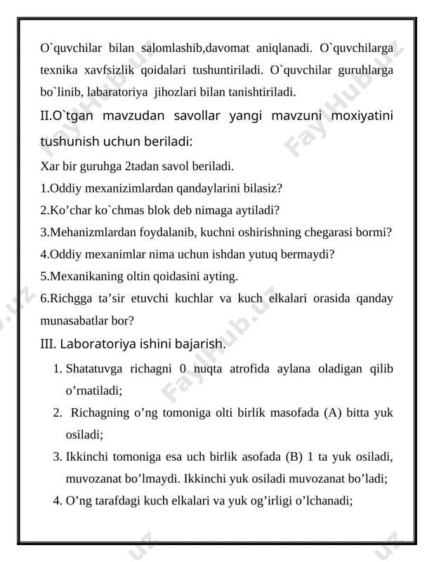 natijalardan xulosa qilinadi va barcha o’chashlar jadvalga yozib boriladi. № kuch elkasi l1 yuk massasi m1 kuch elkasi l2 yuk massasi m2 richagga ta’sir etuvchi kuch f1 richagga ta’sir etuvchi kuch f2 f1·l1= f2·l2 1 2 3 4 iv. mustahkamlash uchun savollar: 1. kuch elkalari qachon teng bo’ladi? 2. jismlarning massa markazi deb nimaga aytiladi? 3. turg’un muvozanat va turg’unmas muvozanat deb nimaga aytiladi? v. o’qituvchi o’quvchilar bergan javoblarni to’ldiradi. o’quvchilarning tajriba natijalarini tekshirib, baholanadi. [bookmark: _goback]uyga vazifa : richag maketini yasb kelish.