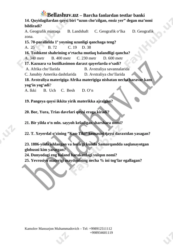 r d. 600 metr 17. kazuara va butilkasimon daraxt qayerlarda o‘sadi? a. afrika cho‘llarida b. avstraliya savannalarida c. janubiy amerika dashtlarida d. avstraliya cho‘llarida 18. avstraliya materigiga afrika materigiga nisbatan necha baravar kam yog‘in yog‘adi? a. ikki b. uch c. besh d. o‘n 19. pangeya qaysi ikkita yirik materikka ajralgan? 20. bor, yura, trias davrlari qaysi eraga kiradi? 21. bir yilda o‘n mln. sayyoh keladigan sharshara nomi? 22. t. xeyerdal o‘zining ”kon-tiki” kemasini qaysi daraxtdan yasagan? 23. 1886-yilda ishlangan va hozirgi kunda samarqandda saqlanayotgan globusni kim yaratgan? 24. dunyodagi eng baland harakatdagi vulqon nomi? 25. yevrosiyo materigi maydonining necha % ini tog‘lar egallagan? kamolov mansurjon muhammadovich – tel: +998912511112 +998934601119 image1.png
