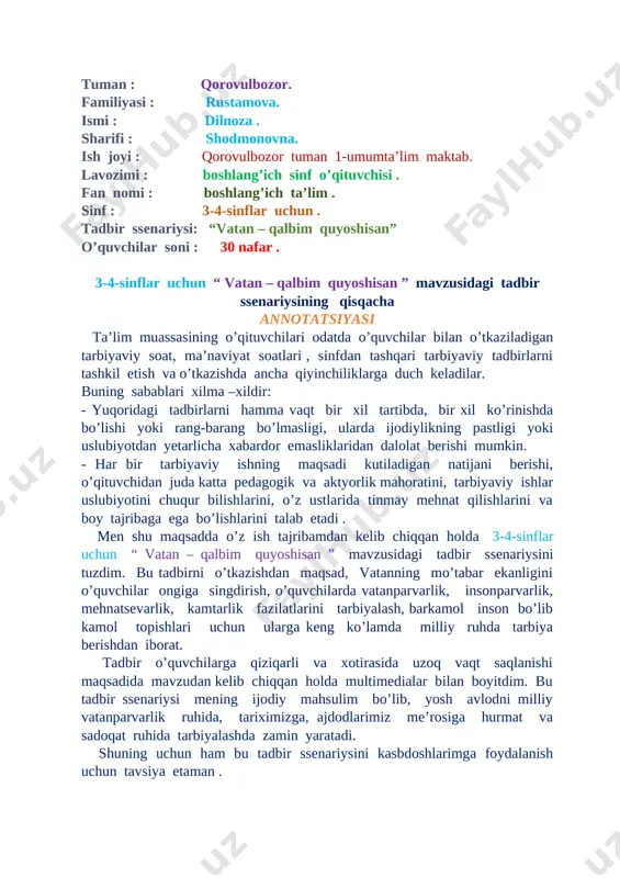 li va xotirasida uzoq vaqt saqlanishi maqsadida mavzudan kelib chiqqan holda multimedialar bilan boyitdim. bu tadbir ssenariysi mening ijodiy mahsulim bo’lib, yosh avlodni milliy vatanparvarlik ruhida, tariximizga, ajdodlarimiz me’rosiga hurmat va sadoqat ruhida tarbiyalashda zamin yaratadi. shuning uchun ham bu tadbir ssenariysini kasbdoshlarimga foydalanish uchun tavsiya etaman . mavzu: vatan – qalbim quyoshi. (3-4-sinflar uchun) tadbirning maqsadi: vatanning mo’tabar ekanligini o’quvchilar ongiga singdirish. o’zbekiston respublikasining 1-prezidenti i. a. karimovning “yuksak ma’naviyat - yengilmas kuch” asaridagi ayrim fikrlarga alohida to’xtalib, mukammal tushuncha hosil qilish orqali milliy istiqlol g’oyasini singdirish. o’quvchilarda vatanparvarlik, insonparvarlik, mehnatsevarlik, kamtarlik fazilatlarini tarbiyalash. barkamol inson bo’lib kamol topishlari uchun ularga keng ko’lamda milliy ruhda tarbiya berish. tadbir o‘tkazilayotgan joy bayramona ruhda bezatiladi. i. a. karimov portreti va uning asarlari tasvirlangan plakat va yurtimizning obod shaharlari, ilm maskanlari tasvirlangan rasmlar, turli odob - axloq, vatanni sevish, ilm olishga da’vat etuvchi shiorlar osiladi. [image: f:\2017-01-22 rrshr\rrshr 027.jpg] tadbirni o’qituvchi boshlab …