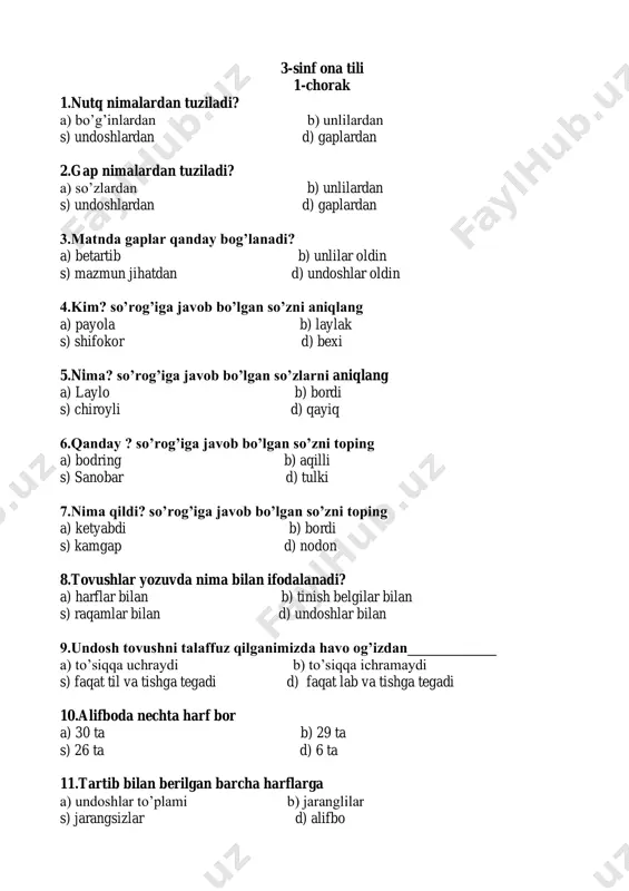 b) boqqa bordik akam bilan mevazor. s) bordim mevazor boqqa akam bilan. d) akam bilan mevazor boqqa bordik. 18.darak gapning oxiriga qanday tinish belgi qo’yiladi? a) so’roq b) nuqta s) vergul d) undov 19.so’roq gap berilgan qatorni aniqlang a) barno gullarni sevadi. b) urra dadam keldilar! s) men musiqa to’garagiga boryabman. d) dadang ishdan keldimi? 20.buyruq gap deb nimaga aytiladi? a) xabar ma’nosini bildirgan so’zlarga b) his-hayajon gaplarga s) so’roq ma’nosini bildirgan gaplarga d) buyurish,maslahat,iltimos ma’nosini bildirgan gaplarga 3-sinf ona tili 2-chorak 1.bosh bo’laklar deb nimaga aytiladi? a) gapning asosiy mazmunini tashkil etgan gapga b) asosiy mazmunni to’ldirish uchun qo’llangan gapga s) darak gapga d) so’roq va his-hayajon gapga 2.gapnini bosh bo’laklari qaysilar? a) aniqlovchi b) ega va kesim s) to’ldiruvchi d) xol 3.bolalar maktabda o’qiydilar. ushbu gapning egasini toping a) bolalar b) maktabda s) o’qiydilar d) bolalar,o’qiydilar 4.ra’no chiroyli gullarni terdi. ushbu gapning kesimini aniqlang a) ra’no b) gullarni …